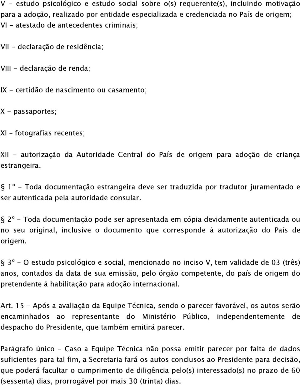 País de origem para adoção de criança estrangeira. 1º - Toda documentação estrangeira deve ser traduzida por tradutor juramentado e ser autenticada pela autoridade consular.