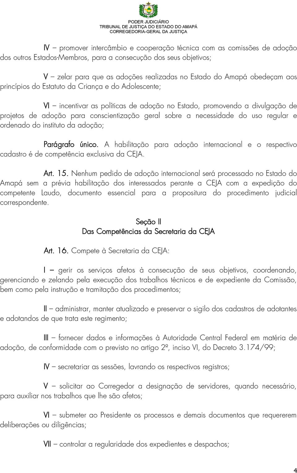 necessidade do uso regular e ordenado do instituto da adoção; Parágrafo único. A habilitação para adoção internacional e o respectivo cadastro é de competência exclusiva da CEJA. Art. 15.