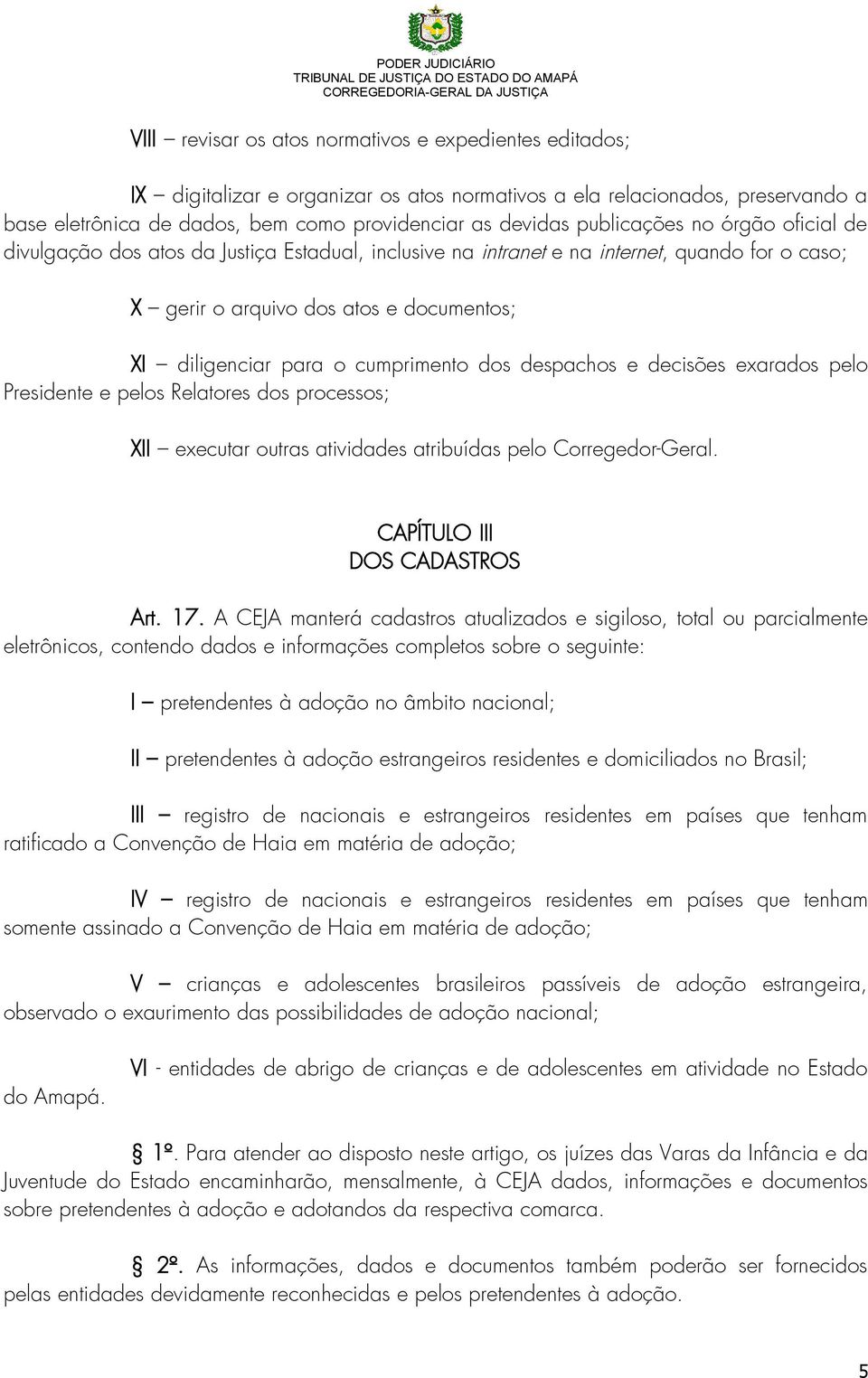 cumprimento dos despachos e decisões exarados pelo Presidente e pelos Relatores dos processos; XII executar outras atividades atribuídas pelo Corregedor-Geral. CAPÍTULO III DOS CADASTROS Art. 17.