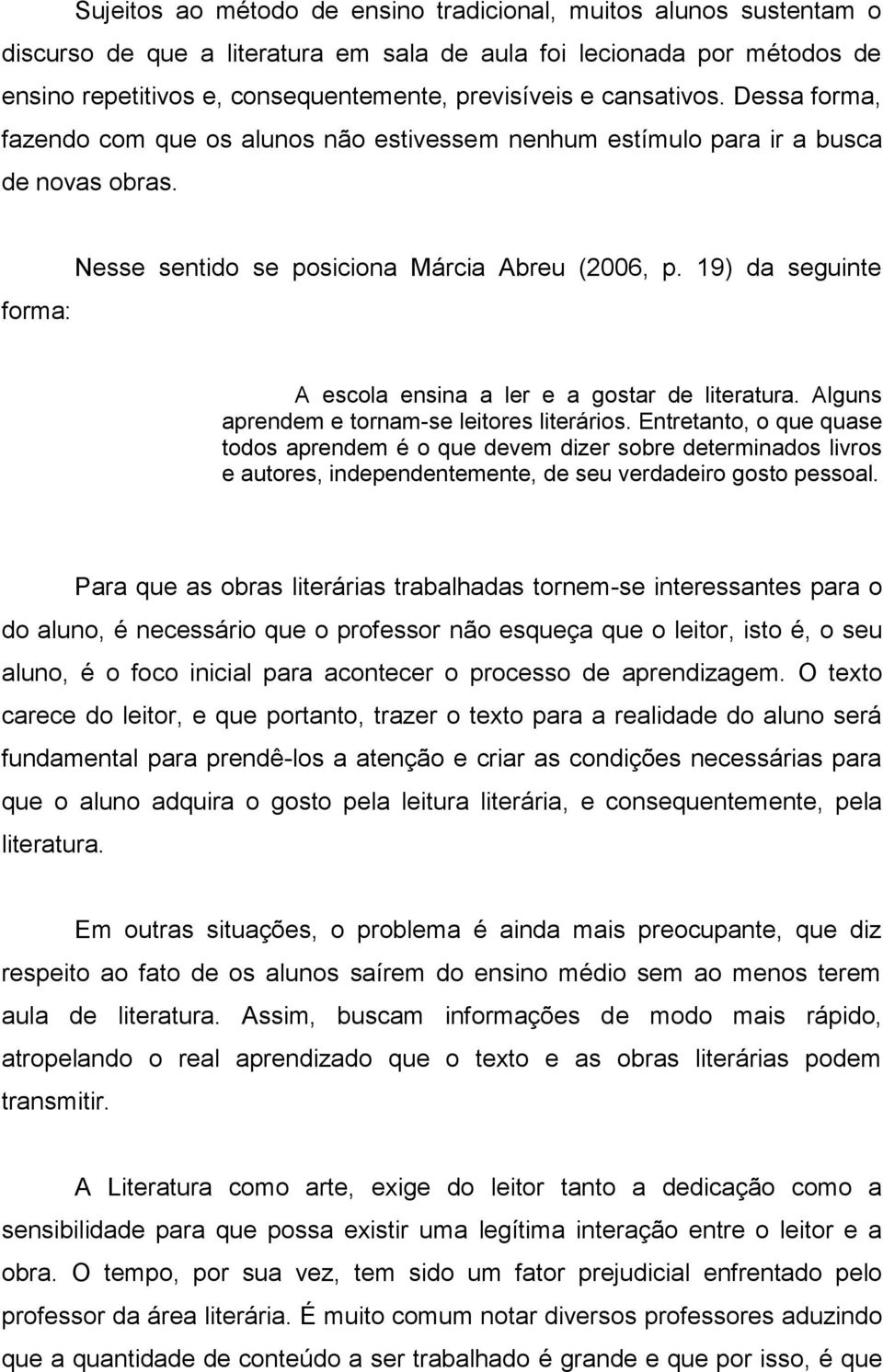 19) da seguinte A escola ensina a ler e a gostar de literatura. Alguns aprendem e tornam-se leitores literários.