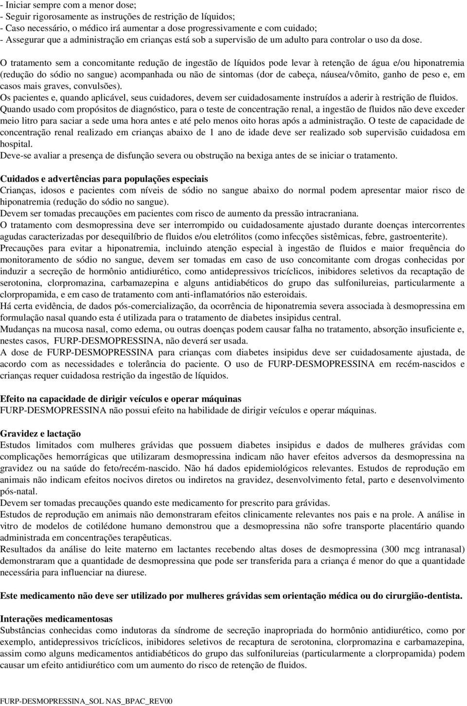 O tratamento sem a concomitante redução de ingestão de líquidos pode levar à retenção de água e/ou hiponatremia (redução do sódio no sangue) acompanhada ou não de sintomas (dor de cabeça,