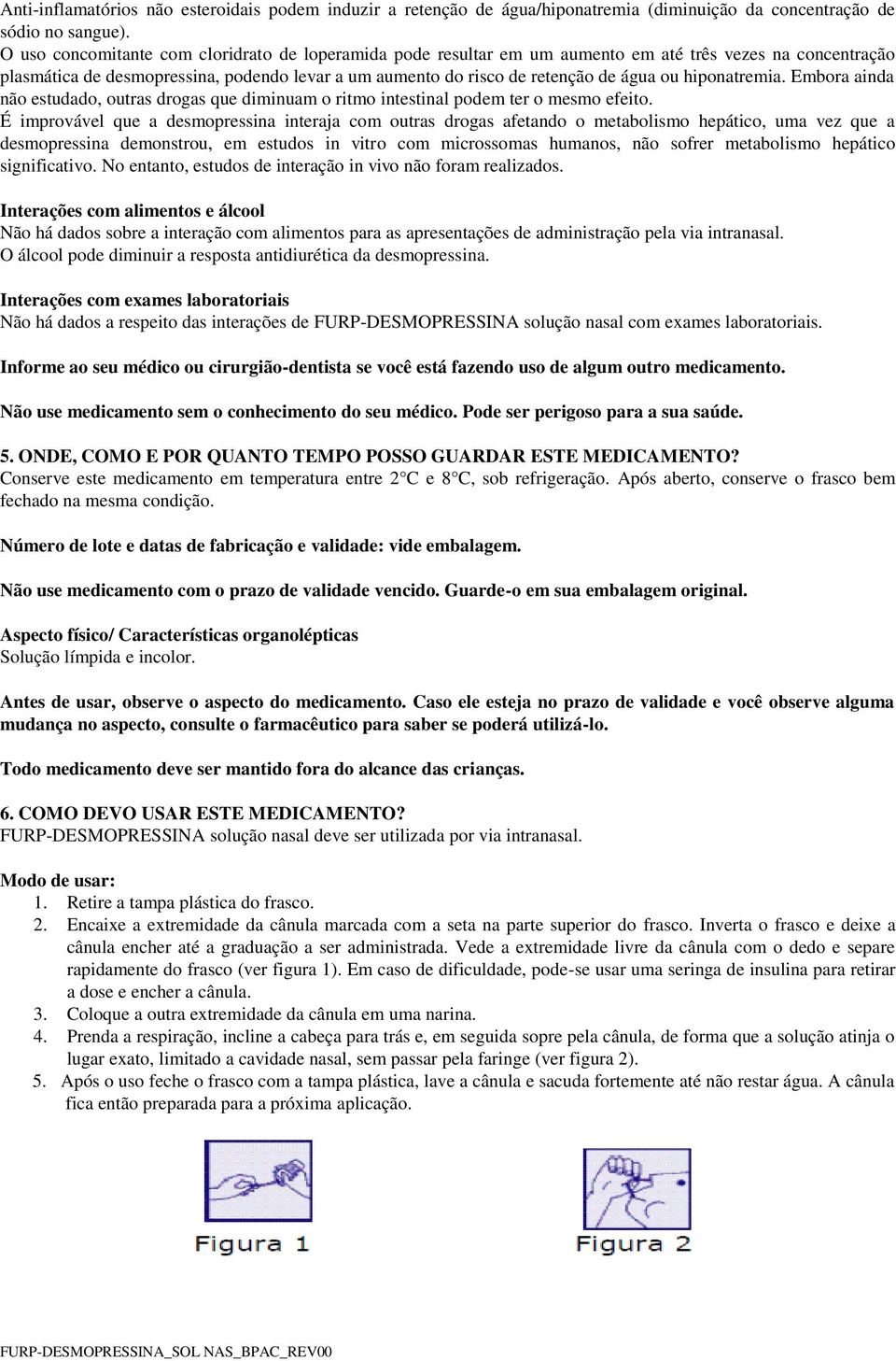 hiponatremia. Embora ainda não estudado, outras drogas que diminuam o ritmo intestinal podem ter o mesmo efeito.