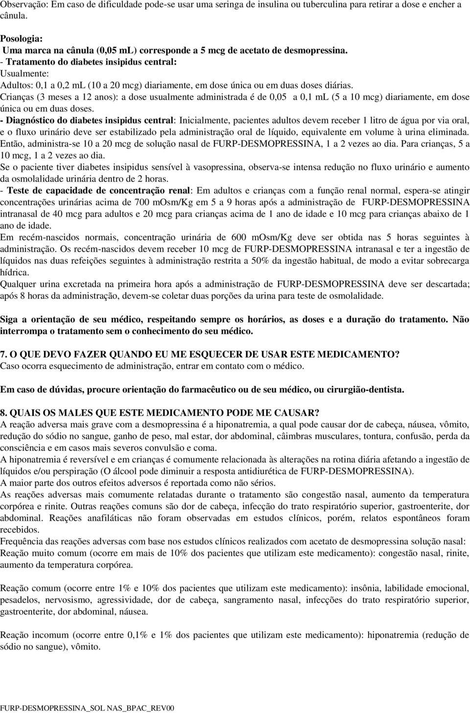 - Tratamento do diabetes insipidus central: Usualmente: Adultos: 0,1 a 0,2 ml (10 a 20 mcg) diariamente, em dose única ou em duas doses diárias.