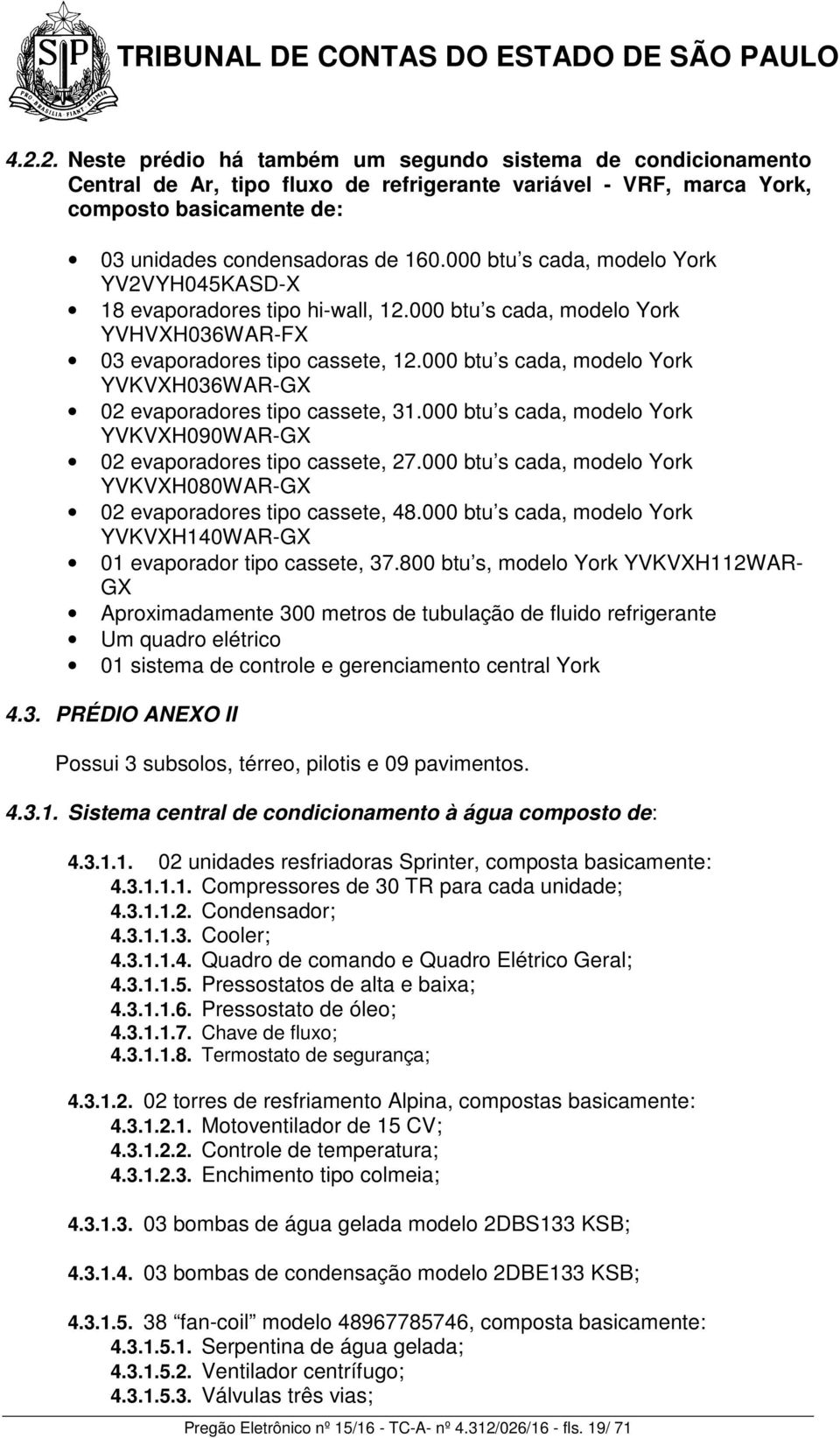 000 btu s cada, modelo York YVKVXH036WAR-GX 02 evaporadores tipo cassete, 31.000 btu s cada, modelo York YVKVXH090WAR-GX 02 evaporadores tipo cassete, 27.