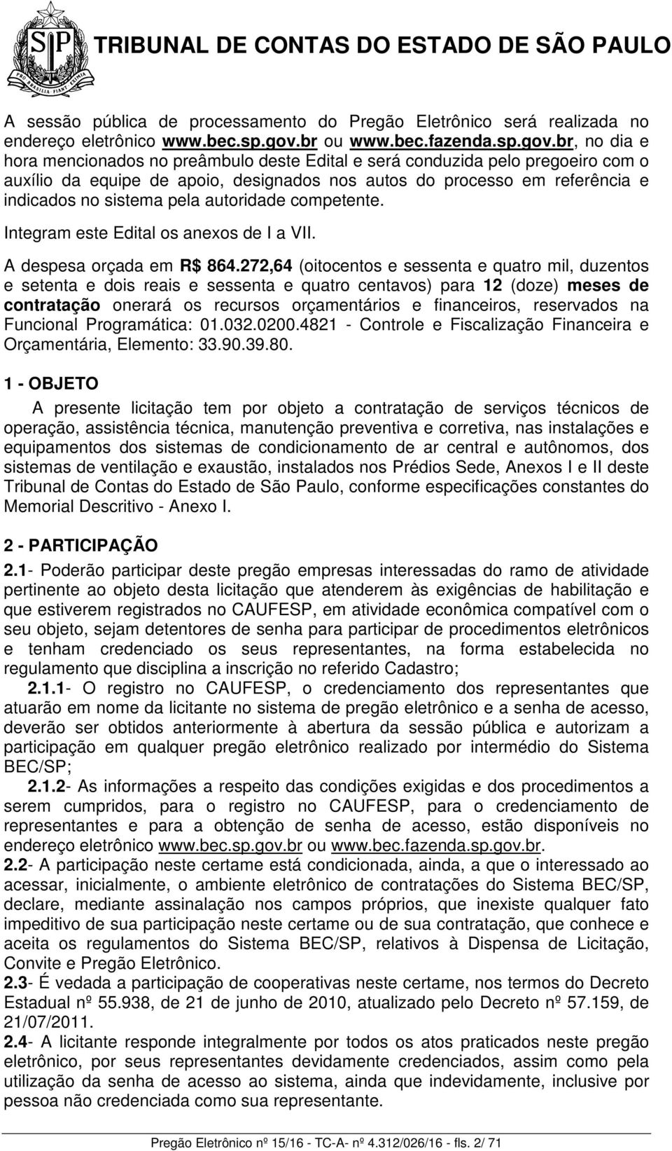 br, no dia e hora mencionados no preâmbulo deste Edital e será conduzida pelo pregoeiro com o auxílio da equipe de apoio, designados nos autos do processo em referência e indicados no sistema pela