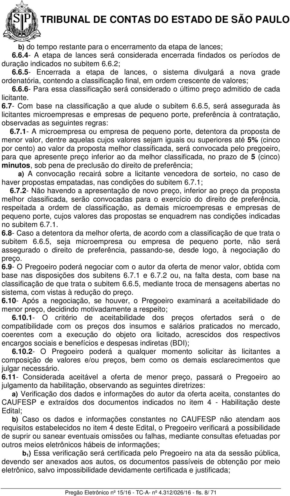 6.6- Para essa classificação será considerado o último preço admitido de cada licitante. 6.7- Com base na classificação a que alude o subitem 6.6.5, será assegurada às licitantes microempresas e empresas de pequeno porte, preferência à contratação, observadas as seguintes regras: 6.