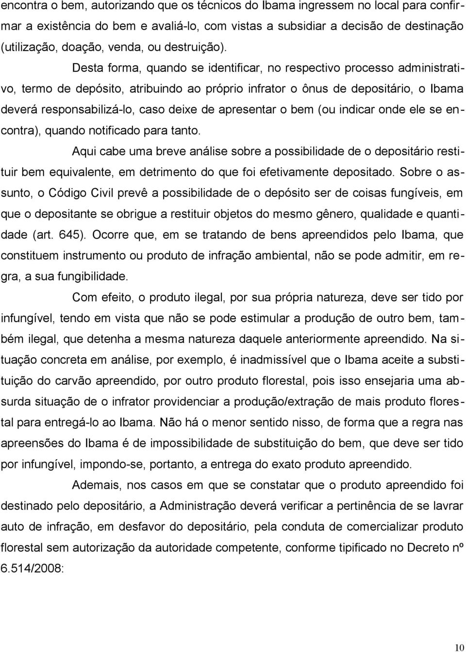 Desta forma, quando se identificar, no respectivo processo administrativo, termo de depósito, atribuindo ao próprio infrator o ônus de depositário, o Ibama deverá responsabilizá-lo, caso deixe de