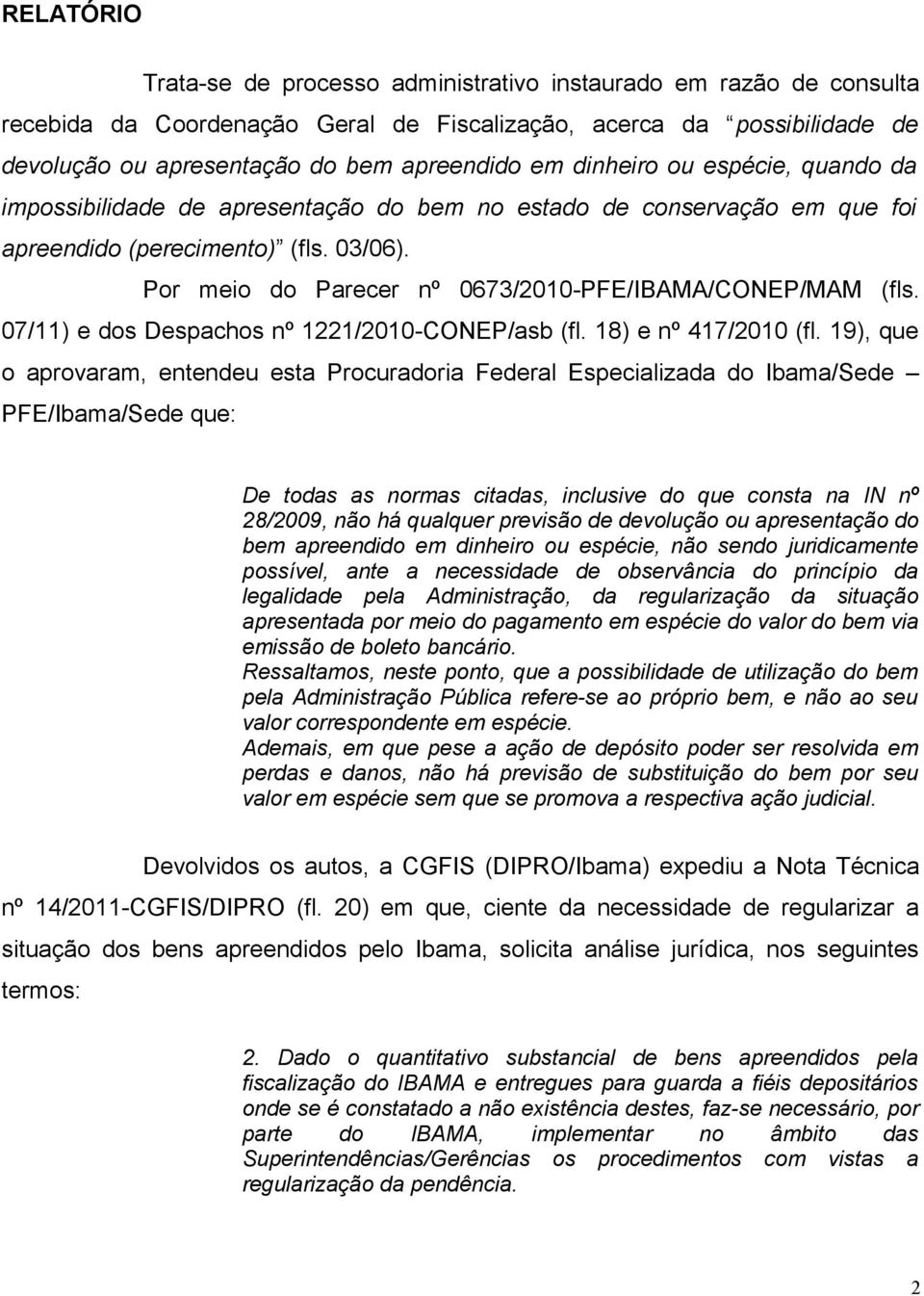 Por meio do Parecer nº 0673/2010-PFE/IBAMA/CONEP/MAM (fls. 07/11) e dos Despachos nº 1221/2010-CONEP/asb (fl. 18) e nº 417/2010 (fl.