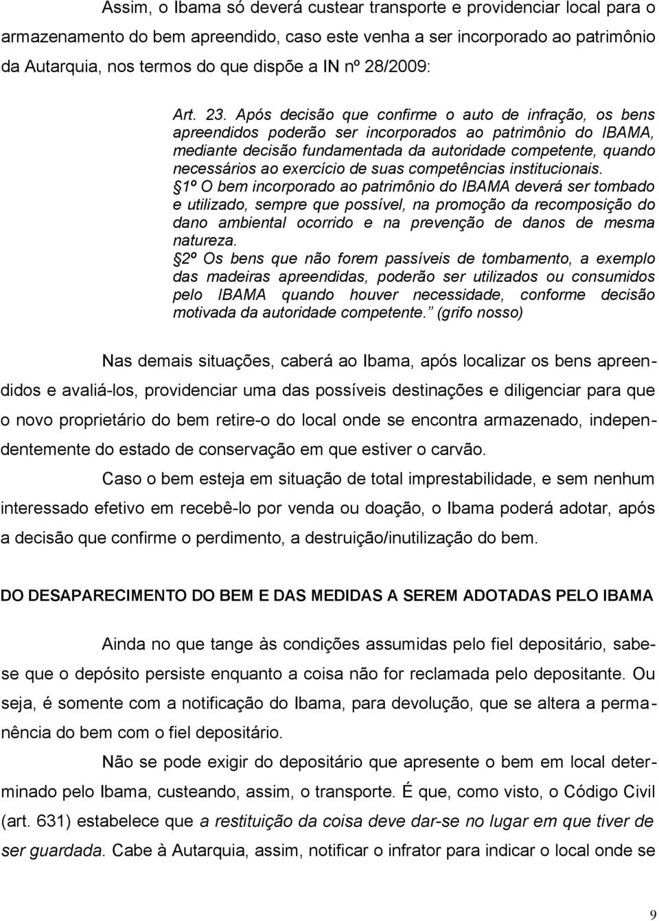 Após decisão que confirme o auto de infração, os bens apreendidos poderão ser incorporados ao patrimônio do IBAMA, mediante decisão fundamentada da autoridade competente, quando necessários ao