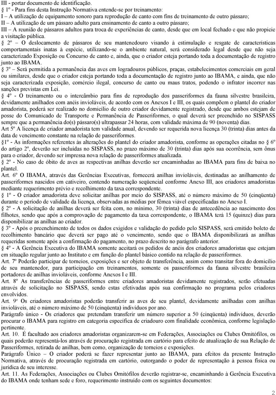 pássaro adulto para ensinamento de canto a outro pássaro; III A reunião de pássaros adultos para troca de experiências de canto, desde que em local fechado e que não propicie a visitação pública.