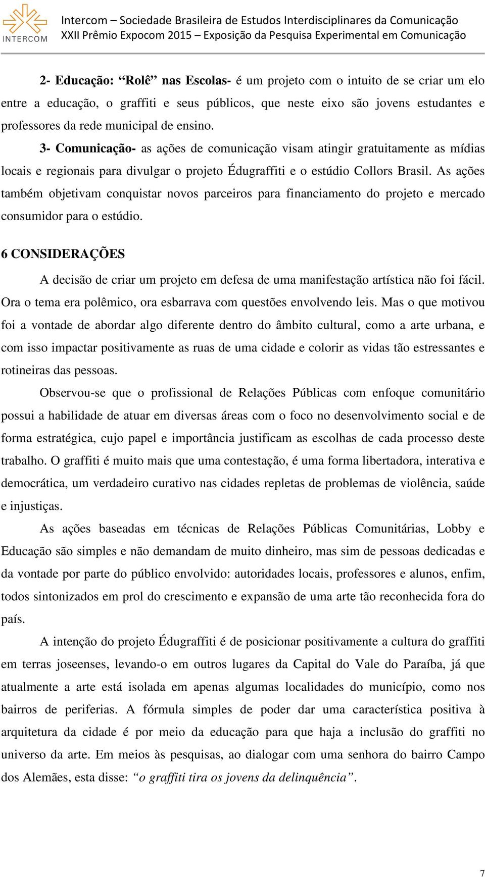 As ações também objetivam conquistar novos parceiros para financiamento do projeto e mercado consumidor para o estúdio.