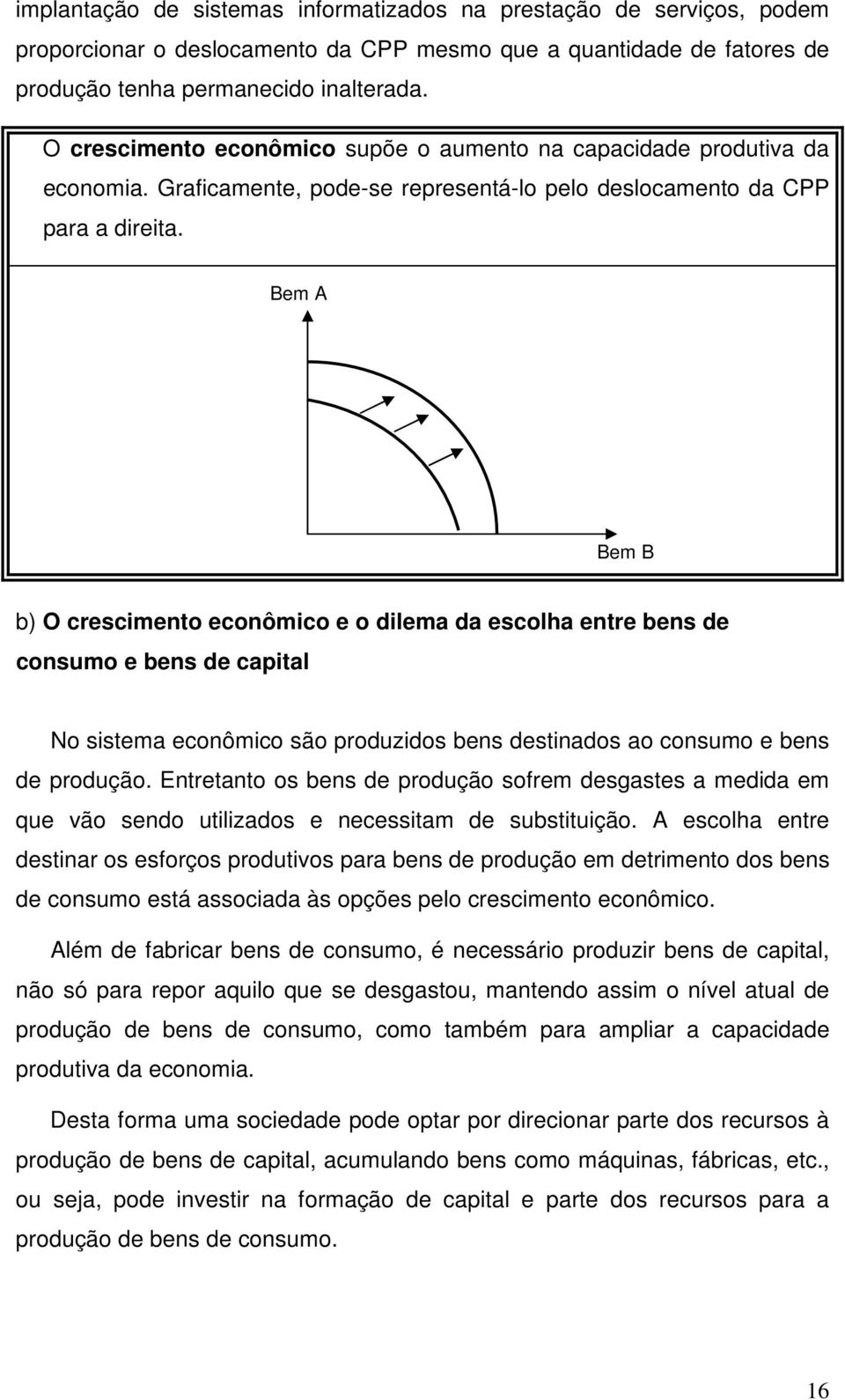 Bem A Bem B b) O crescimento econômico e o dilema da escolha entre bens de consumo e bens de capital No sistema econômico são produzidos bens destinados ao consumo e bens de produção.