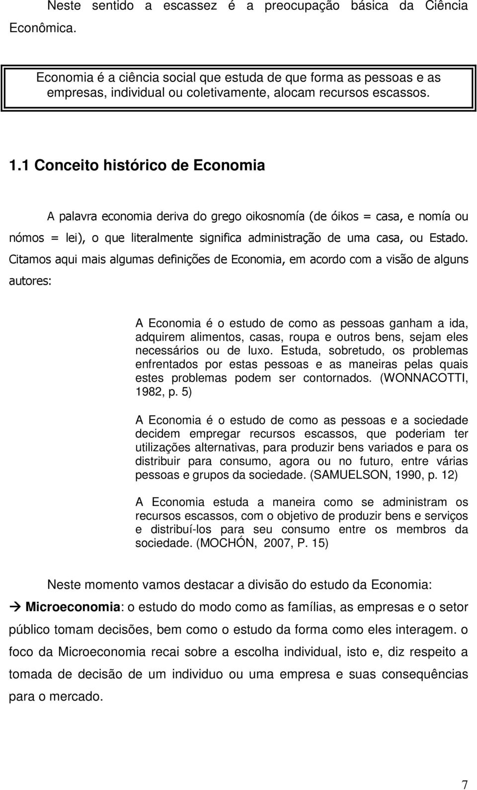 1 Conceito histórico de Economia A palavra economia deriva do grego oikosnomía (de óikos = casa, e nomía ou nómos = lei), o que literalmente significa administração de uma casa, ou Estado.