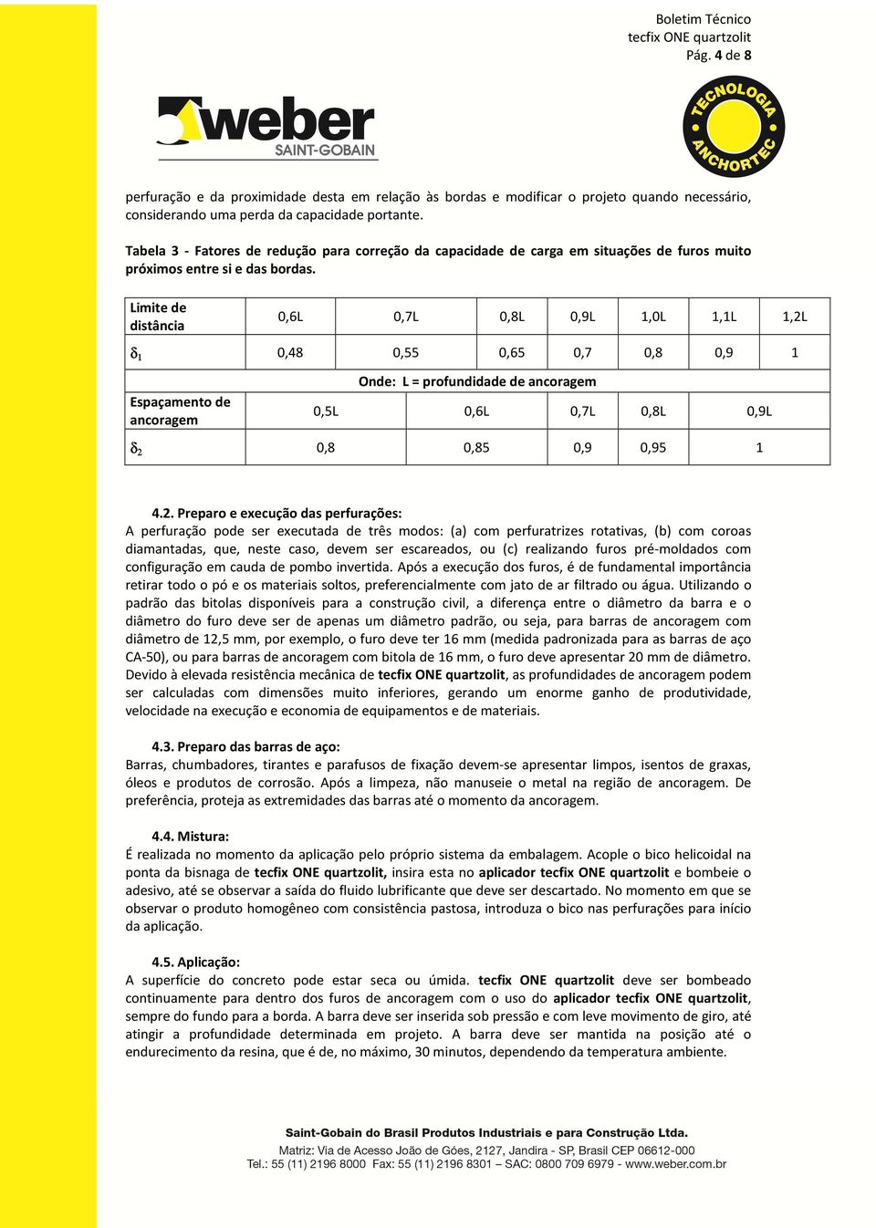 Limite de distância 0,6L 0,7L 0,8L 0,9L 1,0L 1,1L 1,2L δ 1 0,48 0,55 0,65 0,7 0,8 0,9 1 Espaçamento de ancoragem Onde: L = profundidade de ancoragem 0,5L 0,6L 0,7L 0,8L 0,9L δ 2 0,8 0,85 0,9 0,95 1 4.