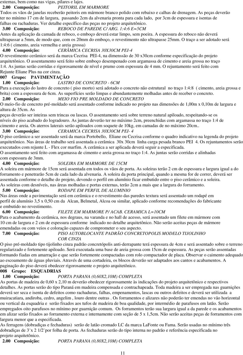 Ver detalhe específico das peças no projeto arquitetônico. 3.00 Composição: REBOCO DE PAREDE C/ ARG. 1:4:6 E=5CM Antes da aplicação da camada de reboco, o emboço deverá estar limpo, sem poeira.