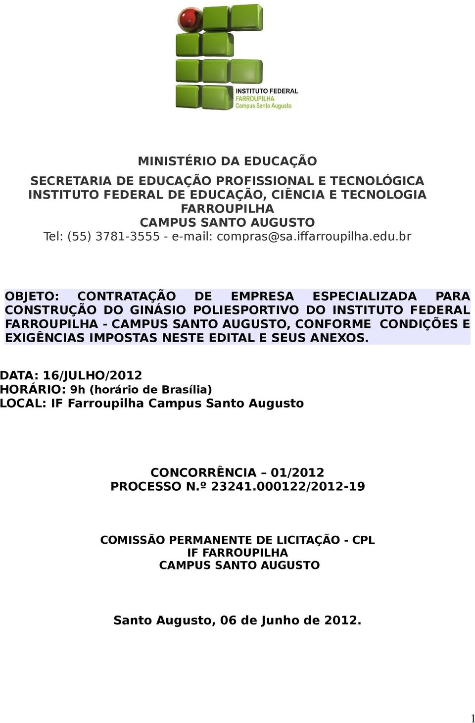 br OBJETO: CONTRATAÇÃO DE EMPRESA ESPECIALIZADA PARA CONSTRUÇÃO DO GINÁSIO POLIESPORTIVO DO INSTITUTO FEDERAL FARROUPILHA - CAMPUS SANTO AUGUSTO, CONFORME CONDIÇÕES E