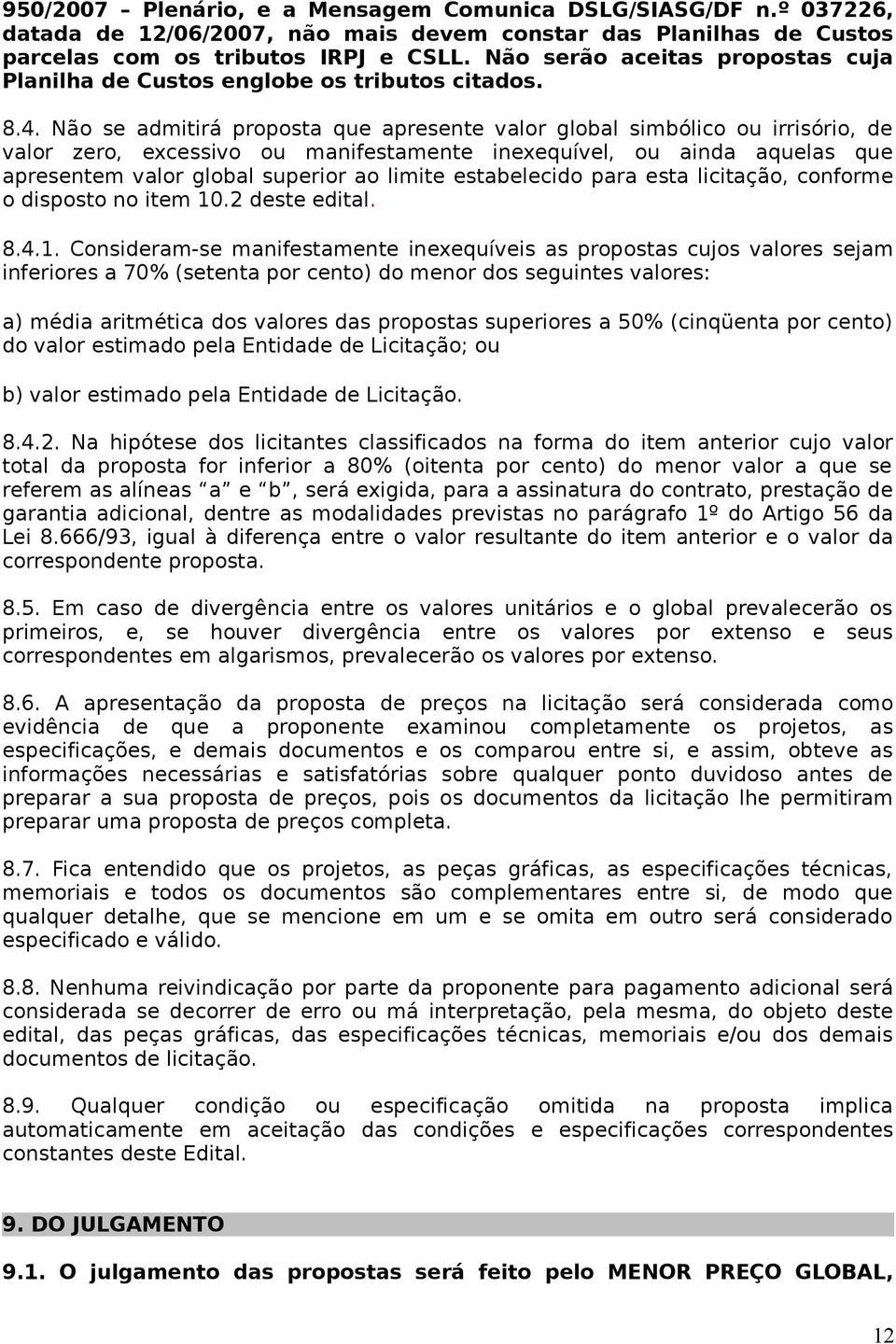 Não se admitirá proposta que apresente valor global simbólico ou irrisório, de valor zero, excessivo ou manifestamente inexequível, ou ainda aquelas que apresentem valor global superior ao limite