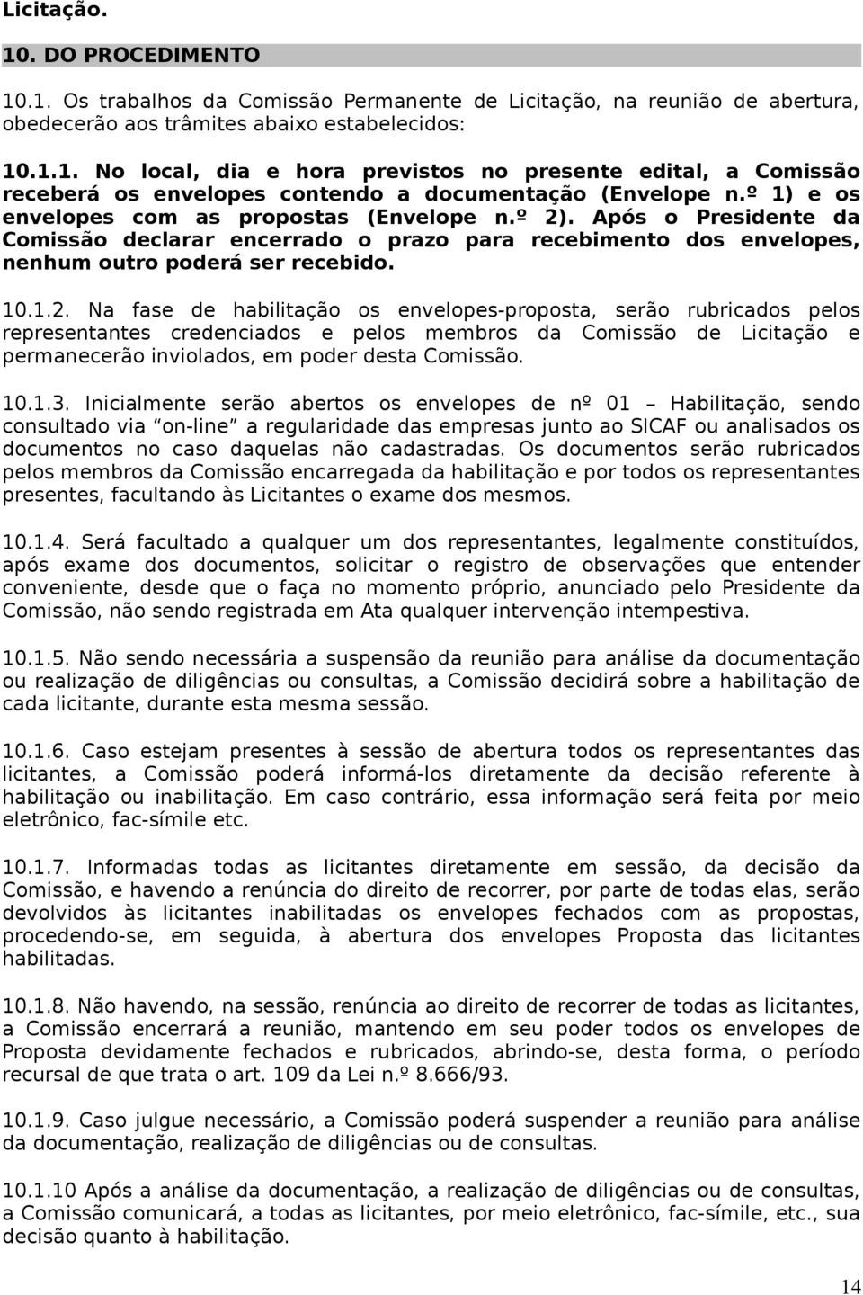 . Após o Presidente da Comissão declarar encerrado o prazo para recebimento dos envelopes, nenhum outro poderá ser recebido. 1.1.2.