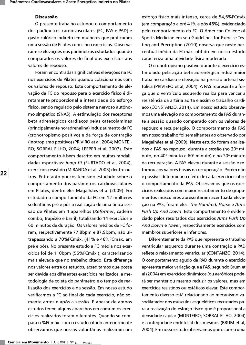 Foram encontradas significativas elevações na FC nos exercícios de Pilates quando colacionamos com os valores de repouso.