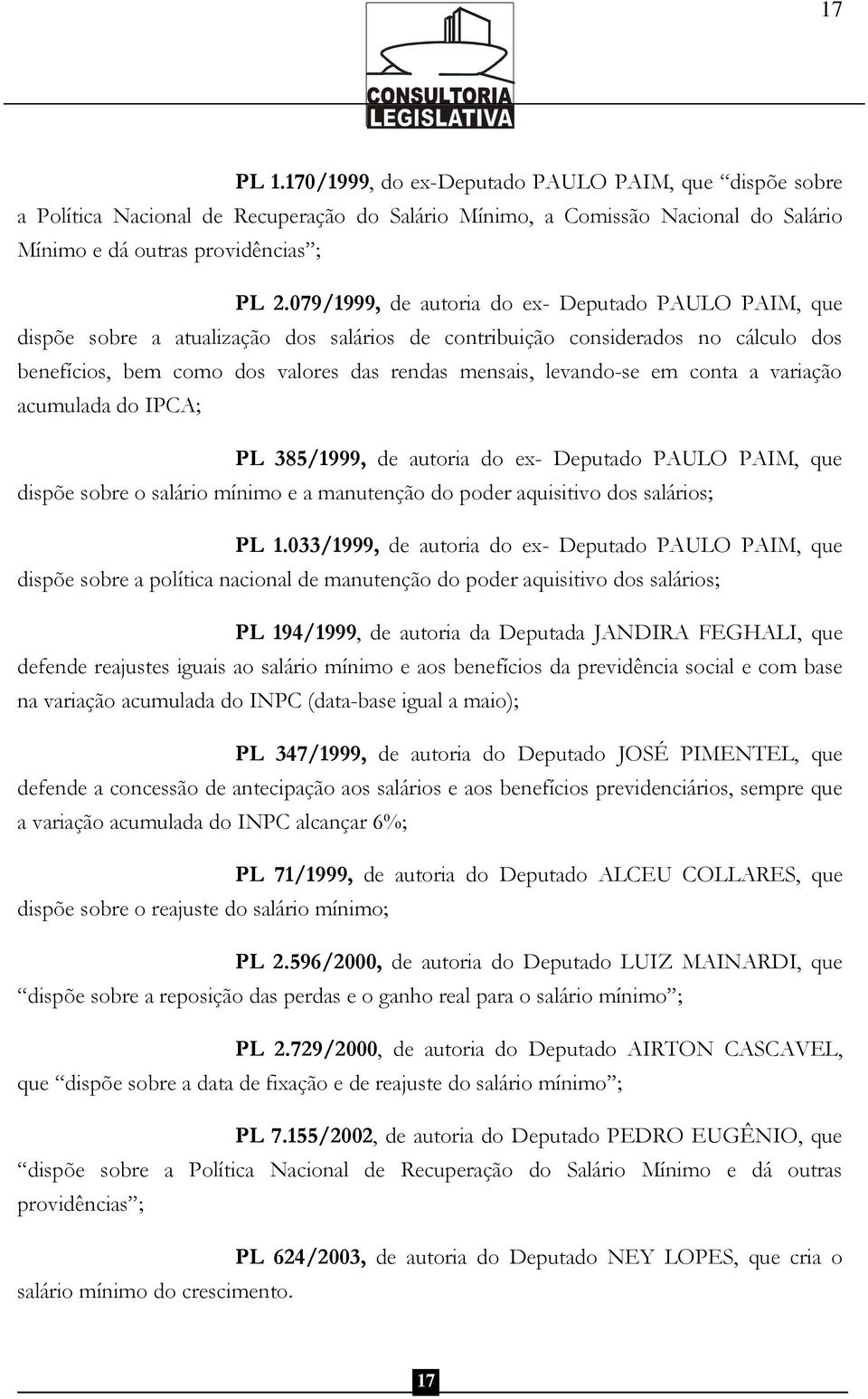 levando-se em conta a variação acumulada do IPCA; PL 385/1999, de autoria do ex- Deputado PAULO PAIM, que dispõe sobre o salário mínimo e a manutenção do poder aquisitivo dos salários; PL 1.