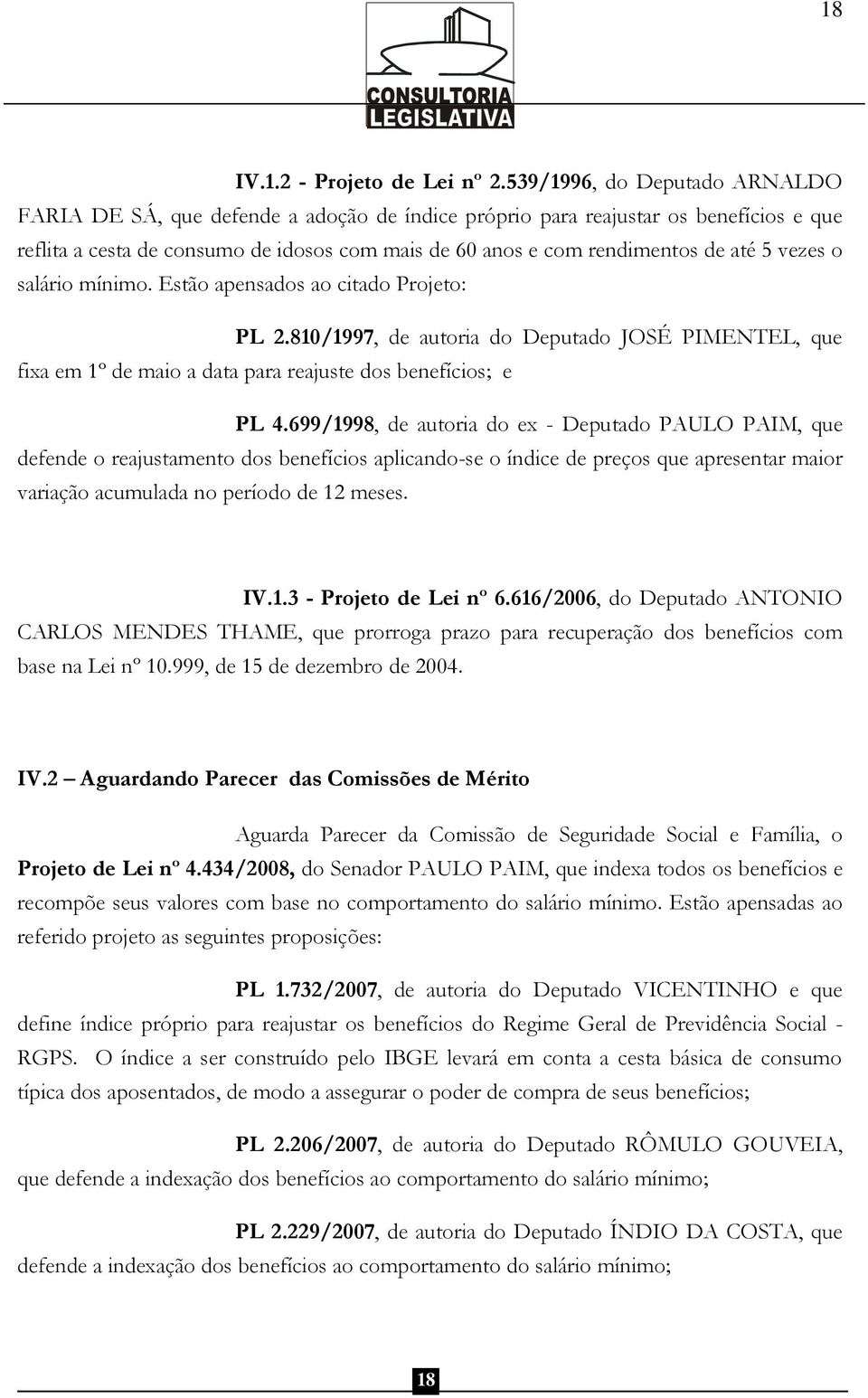 5 vezes o salário mínimo. Estão apensados ao citado Projeto: PL 2.810/1997, de autoria do Deputado JOSÉ PIMENTEL, que fixa em 1º de maio a data para reajuste dos benefícios; e PL 4.