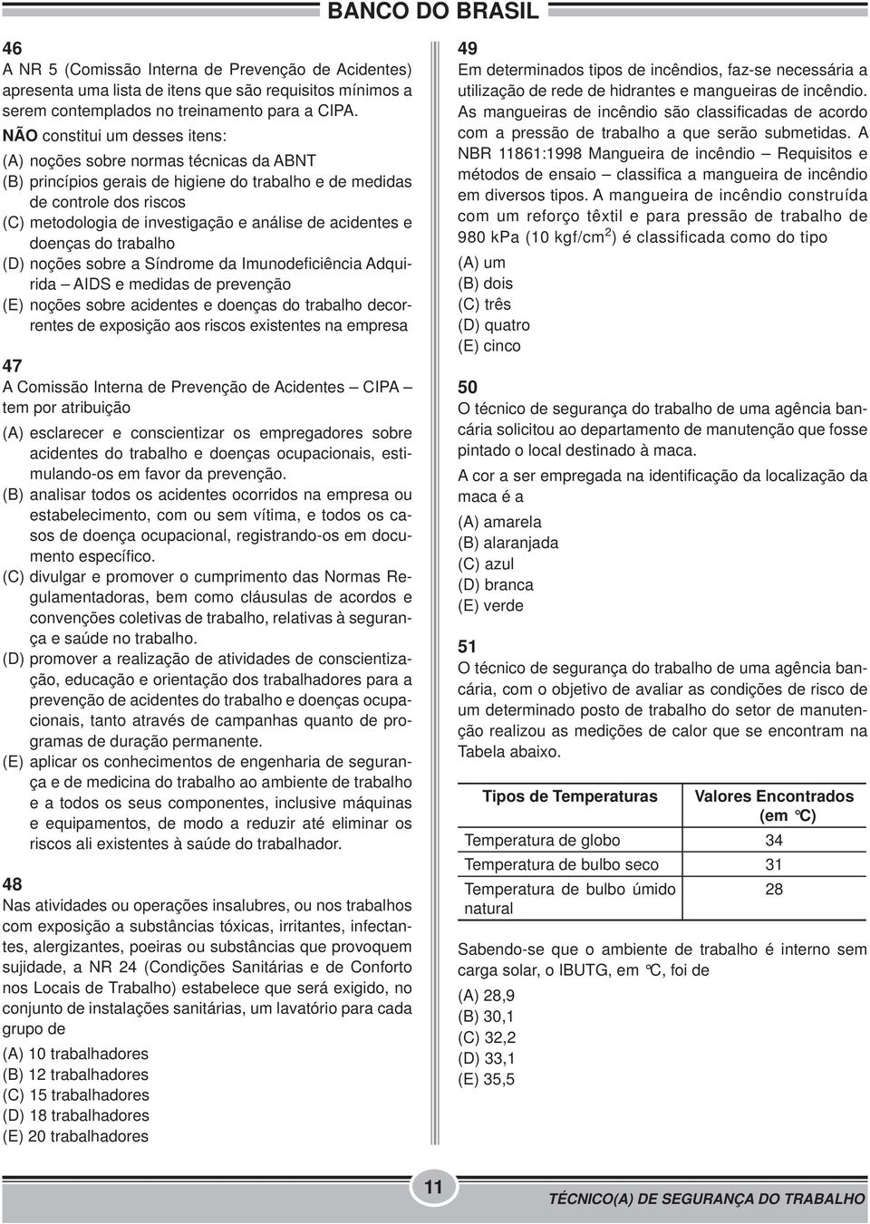 acidentes e doenças do trabalho (D) noções sobre a Síndrome da Imunodeficiência Adquirida AIDS e medidas de prevenção (E) noções sobre acidentes e doenças do trabalho decorrentes de exposição aos