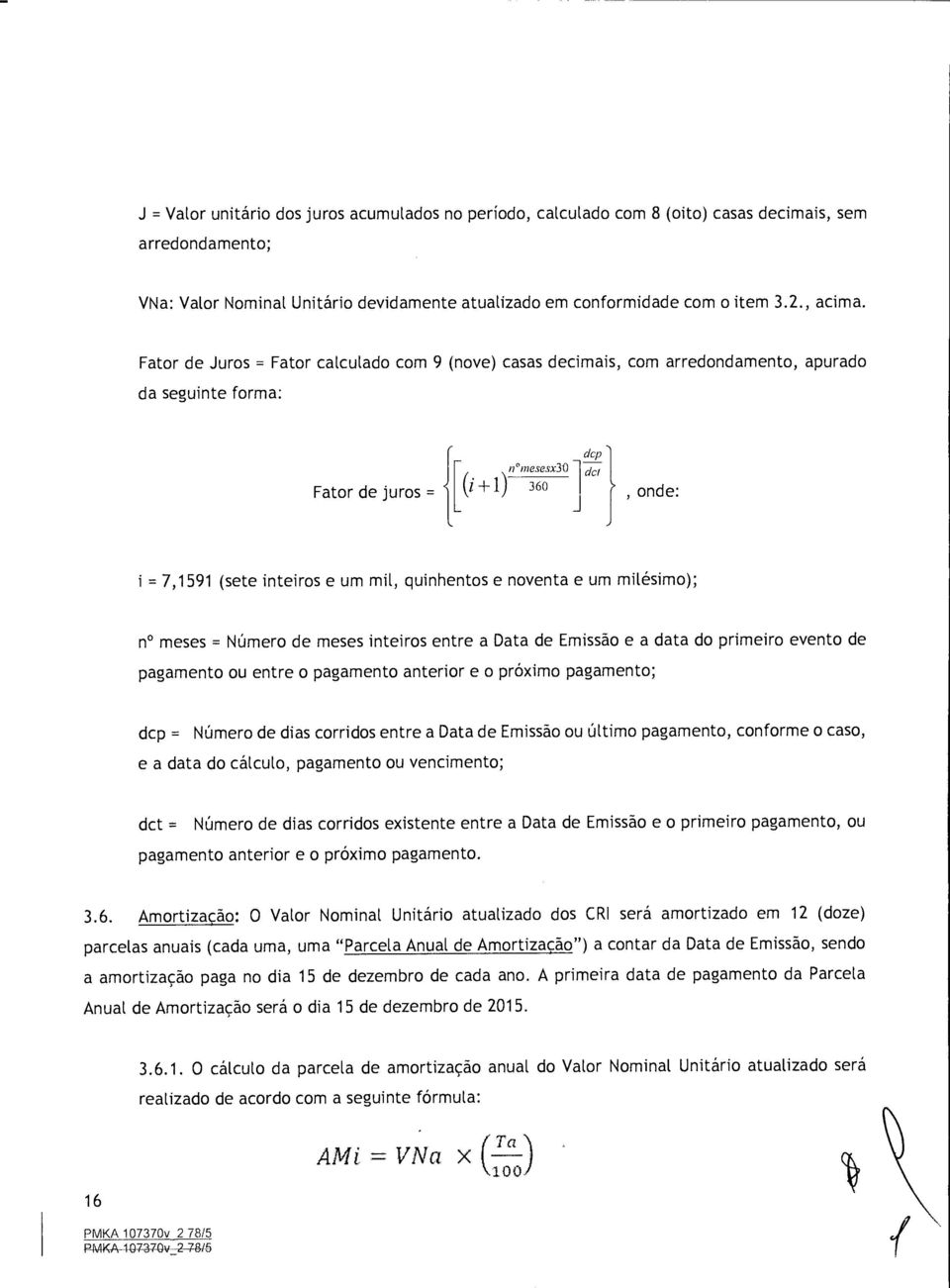 Fator de Juros = Fator calculado corn 9 (nove) casas decimals, corn arredondamento, apurado da seguinte forma: Fator de juros = dcp einesesx30 dci ) 360, onde: i = 7,1591 (sete inteiros e urn mil,