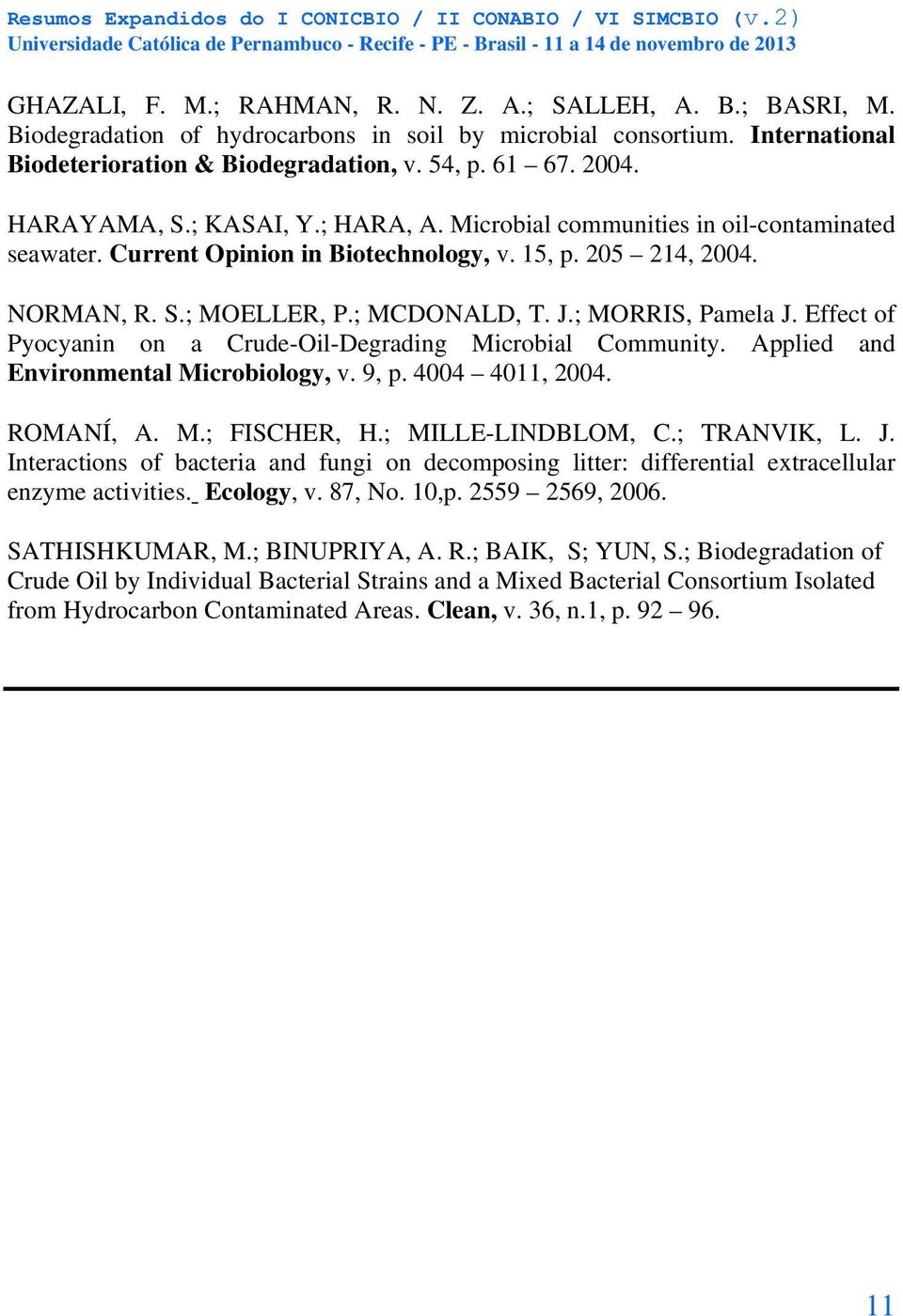 ; MORRIS, Pamela J. Effect of Pyocyanin on a Crude-Oil-Degrading Microbial Community. Applied and Environmental Microbiology, v. 9, p. 4004 4011, 2004. ROMANÍ, A. M.; FISCHER, H.; MILLE-LINDBLOM, C.
