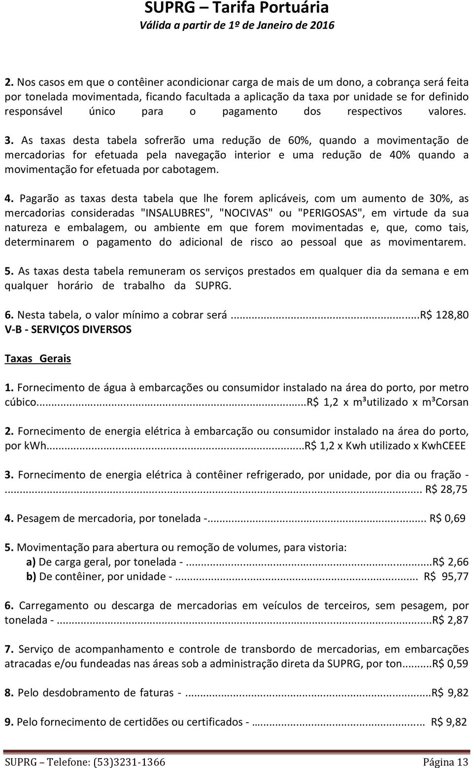 quando a movimentação for efetuada por cabotagem 4 Pagarão as taxas desta tabela que lhe forem aplicáveis, com um aumento de 30%, as mercadorias consideradas "INSALUBRES", "NOCIVAS" ou "PERIGOSAS",