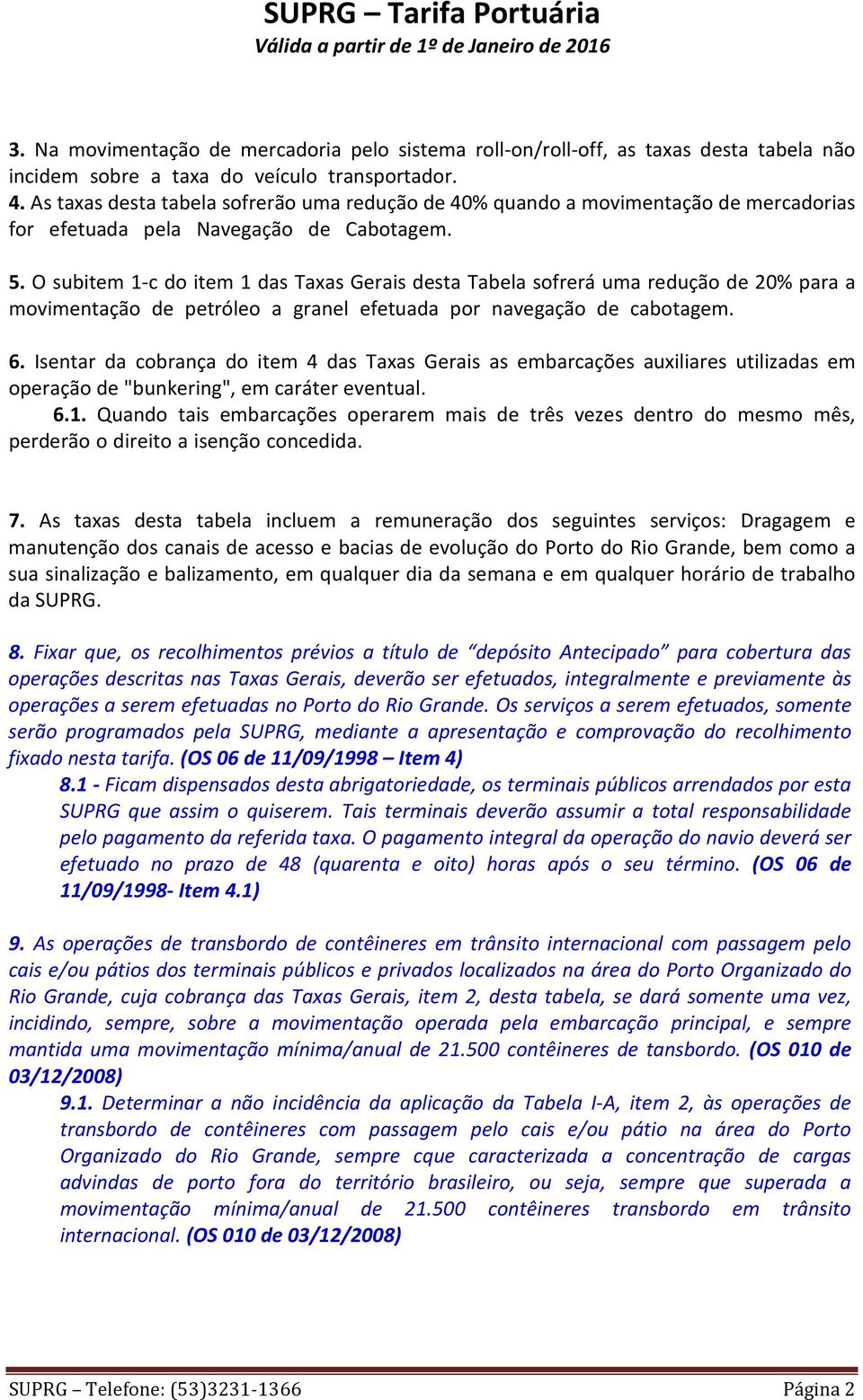 efetuada por navegação de cabotagem 6 Isentar da cobrança do item 4 das Taxas Gerais as embarcações auxiliares utilizadas em operação de "bunkering", em caráter eventual 61 Quando tais embarcações