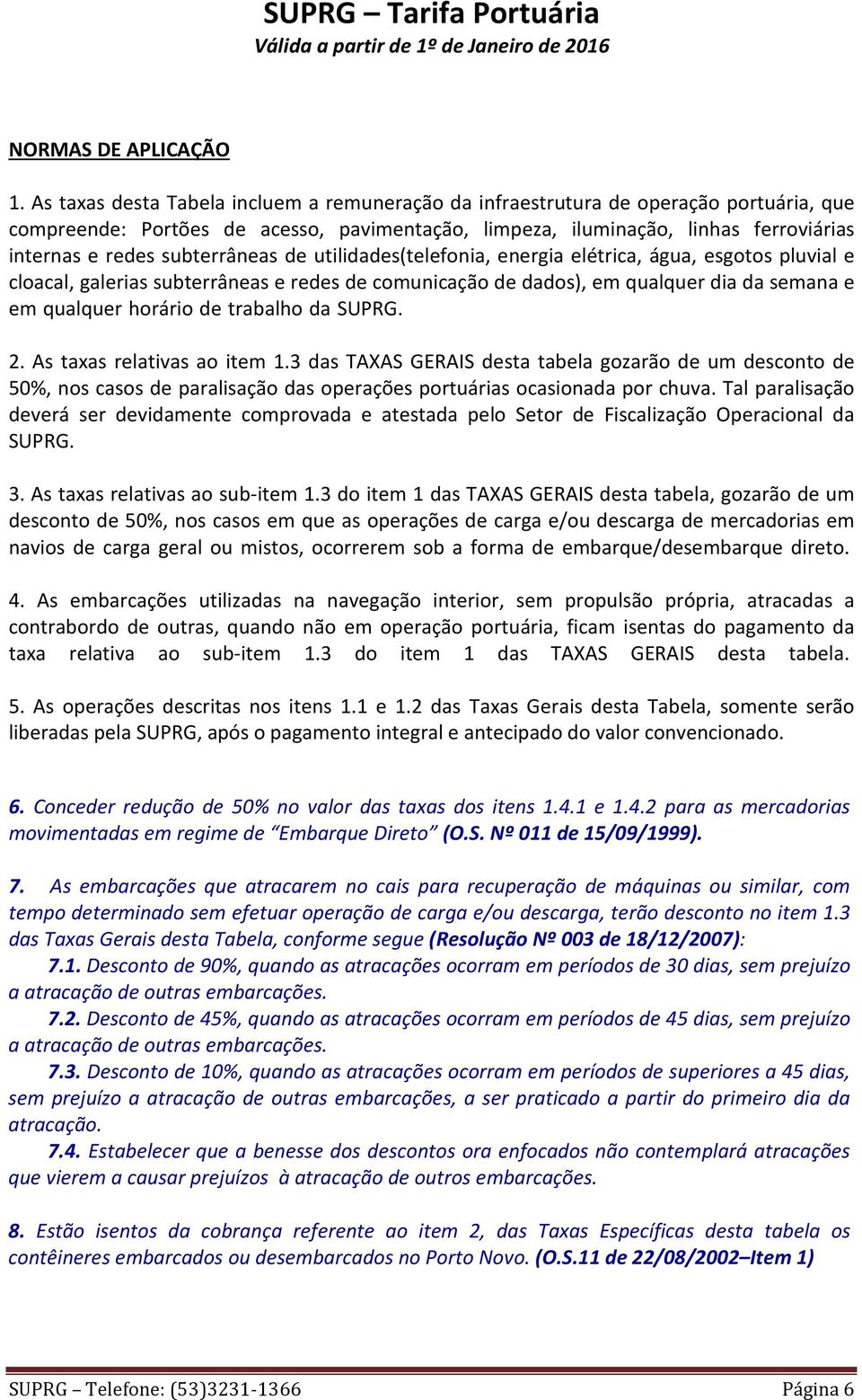 qualquer horário de trabalho da SUPRG 2 As taxas relativas ao item 13 das TAXAS GERAIS desta tabela gozarão de um desconto de 50%, nos casos de paralisação das operações portuárias ocasionada por