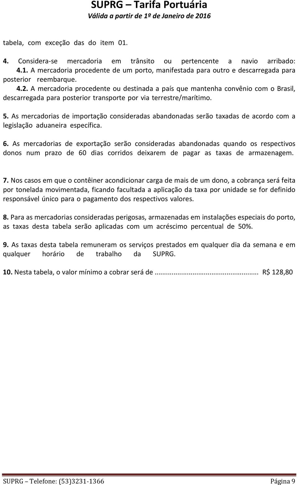 consideradas abandonadas serão taxadas de acordo com a legislação aduaneira específica 6 As mercadorias de exportação serão consideradas abandonadas quando os respectivos donos num prazo de 60 dias