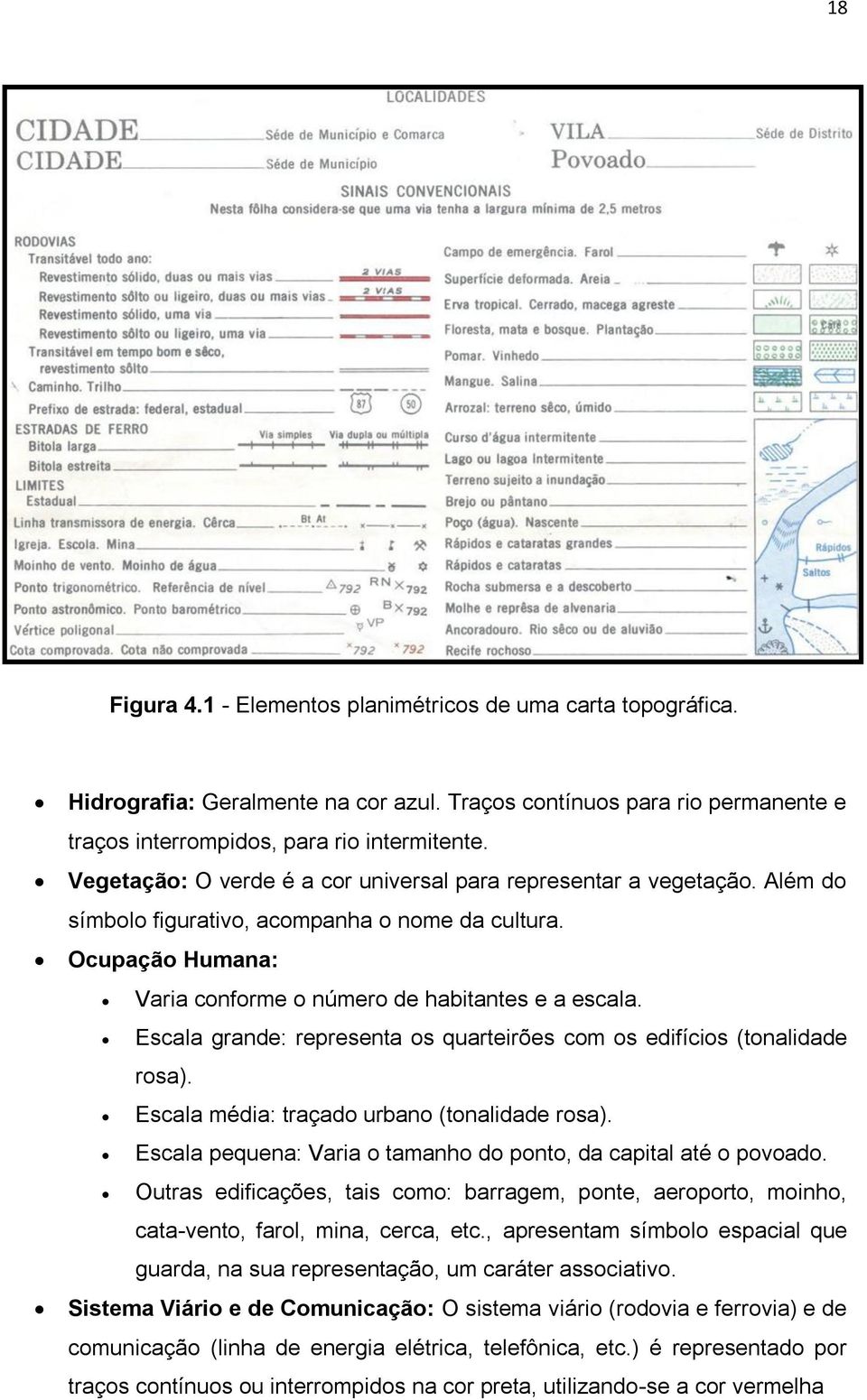 Escala grande: representa os quarteirões com os edifícios (tonalidade rosa). Escala média: traçado urbano (tonalidade rosa). Escala pequena: Varia o tamanho do ponto, da capital até o povoado.