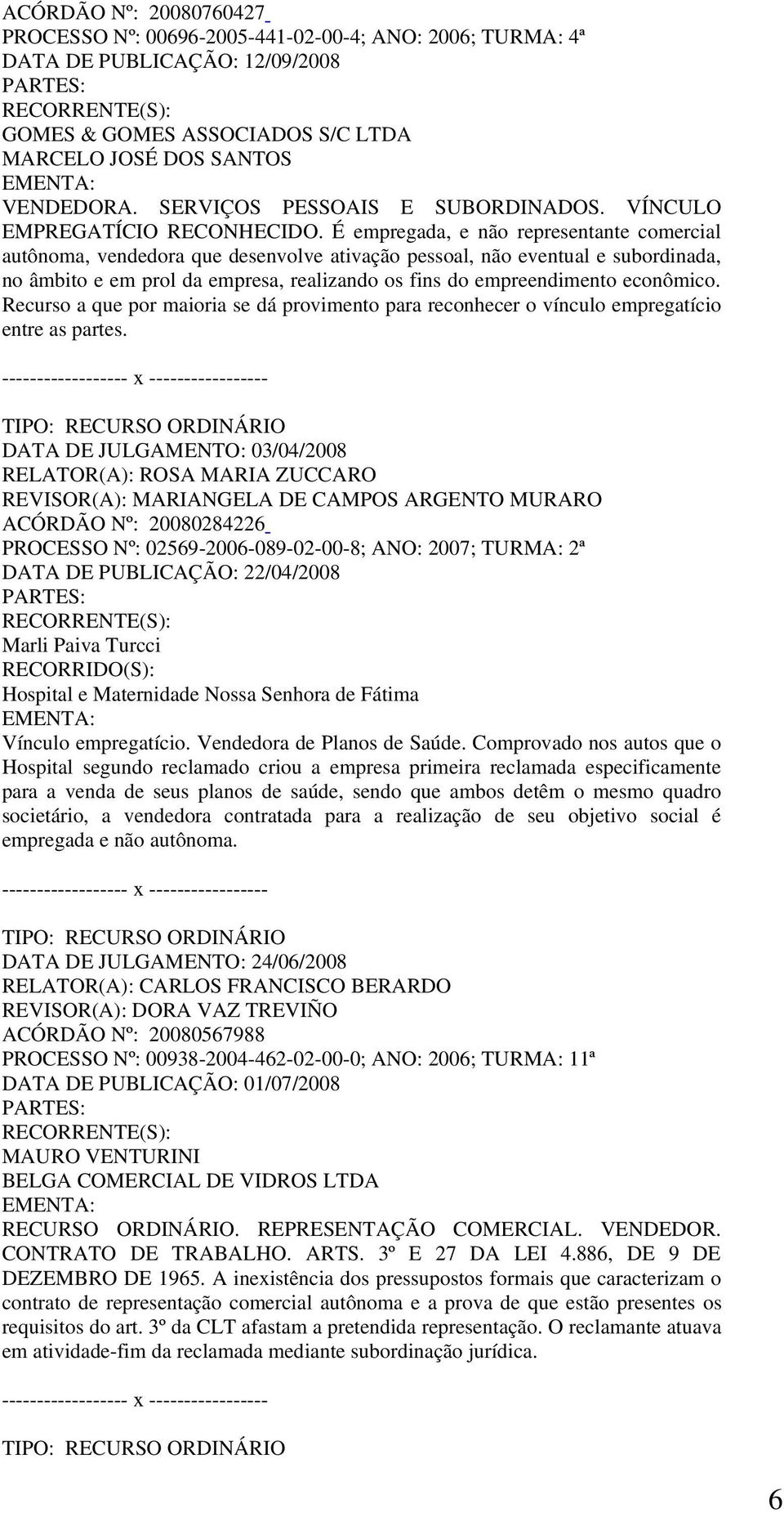 É empregada, e não representante comercial autônoma, vendedora que desenvolve ativação pessoal, não eventual e subordinada, no âmbito e em prol da empresa, realizando os fins do empreendimento