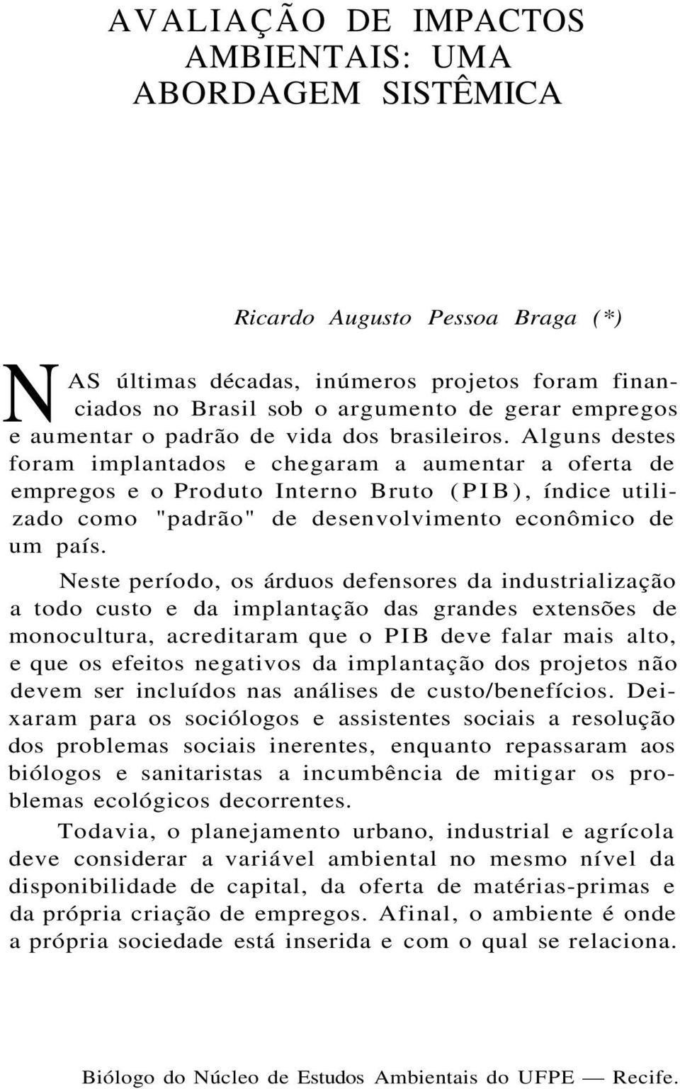 Alguns destes foram implantados e chegaram a aumentar a oferta de empregos e o Produto Interno Bruto (PIB), índice utilizado como "padrão" de desenvolvimento econômico de um país.