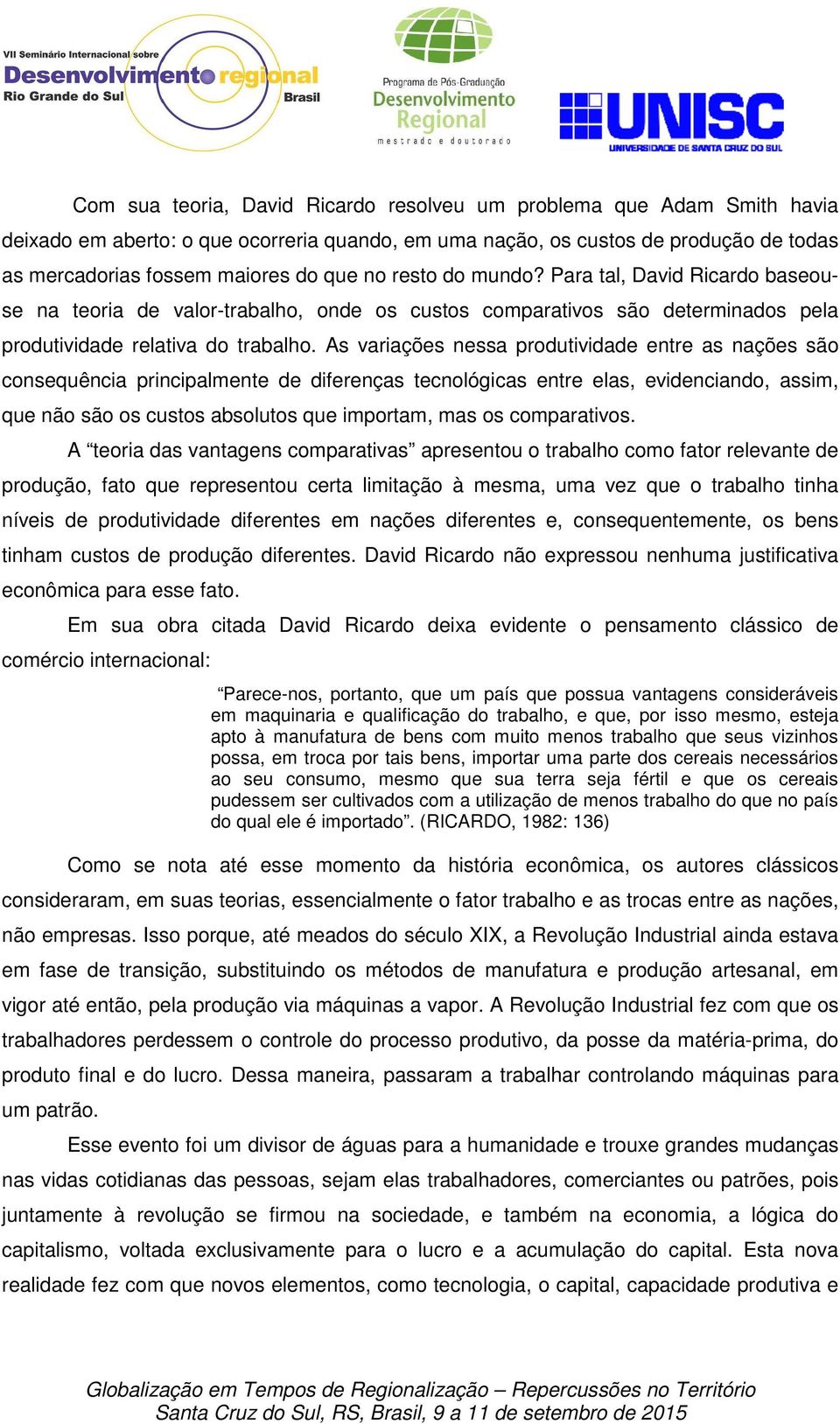 As variações nessa produtividade entre as nações são consequência principalmente de diferenças tecnológicas entre elas, evidenciando, assim, que não são os custos absolutos que importam, mas os