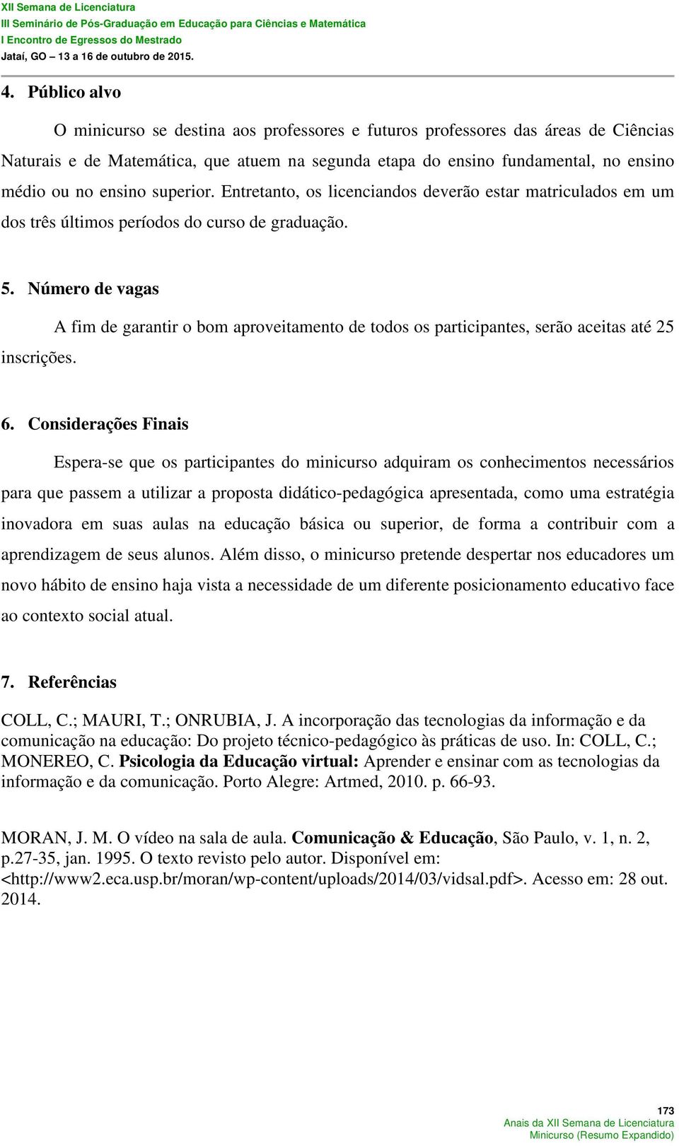 A fim de garantir o bom aproveitamento de todos os participantes, serão aceitas até 25 6.