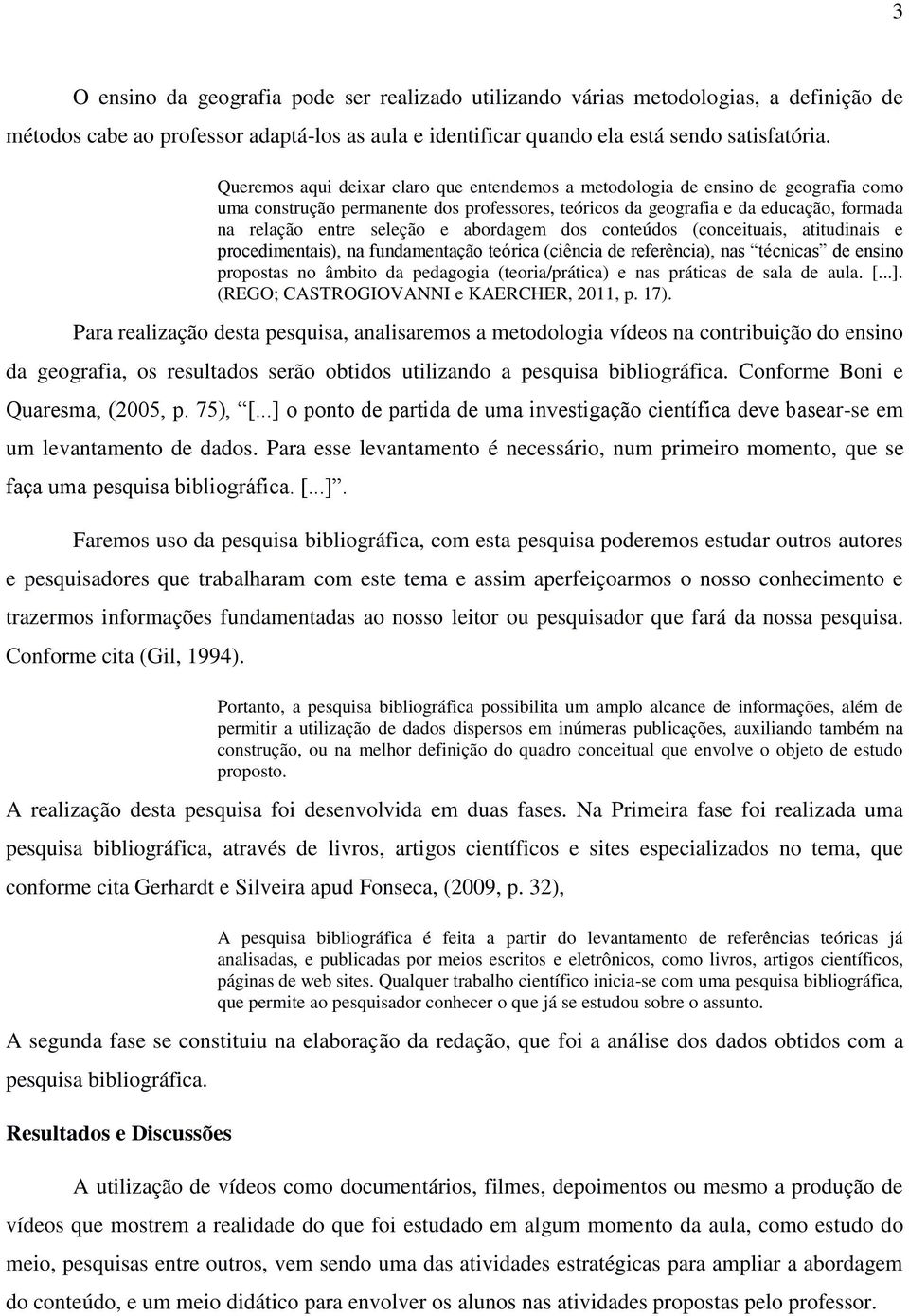 abordagem dos conteúdos (conceituais, atitudinais e procedimentais), na fundamentação teórica (ciência de referência), nas técnicas de ensino propostas no âmbito da pedagogia (teoria/prática) e nas