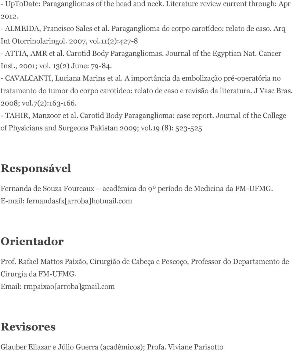 - CAVALCANTI, Luciana Marins et al. A importância da embolização pré-operatória no tratamento do tumor do corpo carotídeo: relato de caso e revisão da literatura. J Vasc Bras. 2008; vol.7(2):163-166.