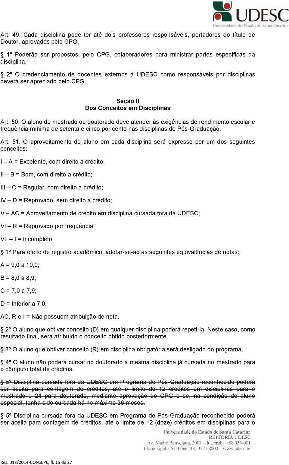 2º O credenciamento de docentes externos à UDESC como responsáveis por disciplinas deverá ser apreciado pelo CPG. Seção II Dos Conceitos em Disciplinas Art. 50.