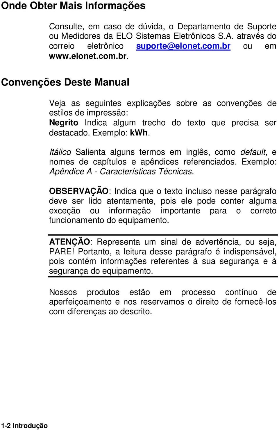 Exemplo: kwh. Itálico Salienta alguns termos em inglês, como default, e nomes de capítulos e apêndices referenciados. Exemplo: Apêndice A - Características Técnicas.