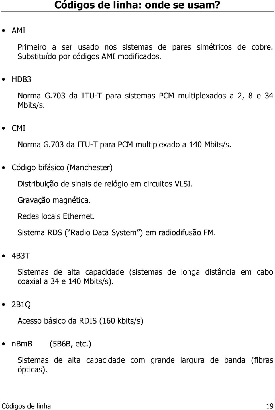 Código bifásico (Manchester) Distribuição de sinais de relógio em circuitos VLSI. Gravação magnética. Redes locais Ethernet.