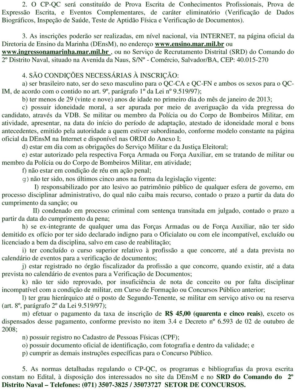 As inscrições poderão ser realizadas, em nível nacional, via INTERNET, na página oficial da Diretoria de Ensino da Marinha (DEnsM), no endereço www.ensino.mar.mil.