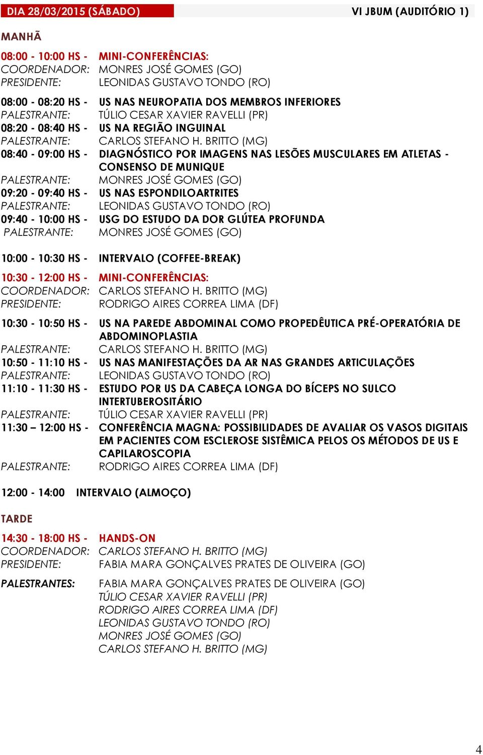 PROFUNDA PALESTRANTE: 10:30-12:00 HS - MINI-CONFERÊNCIAS: COORDENADOR: CARLOS STEFANO H.