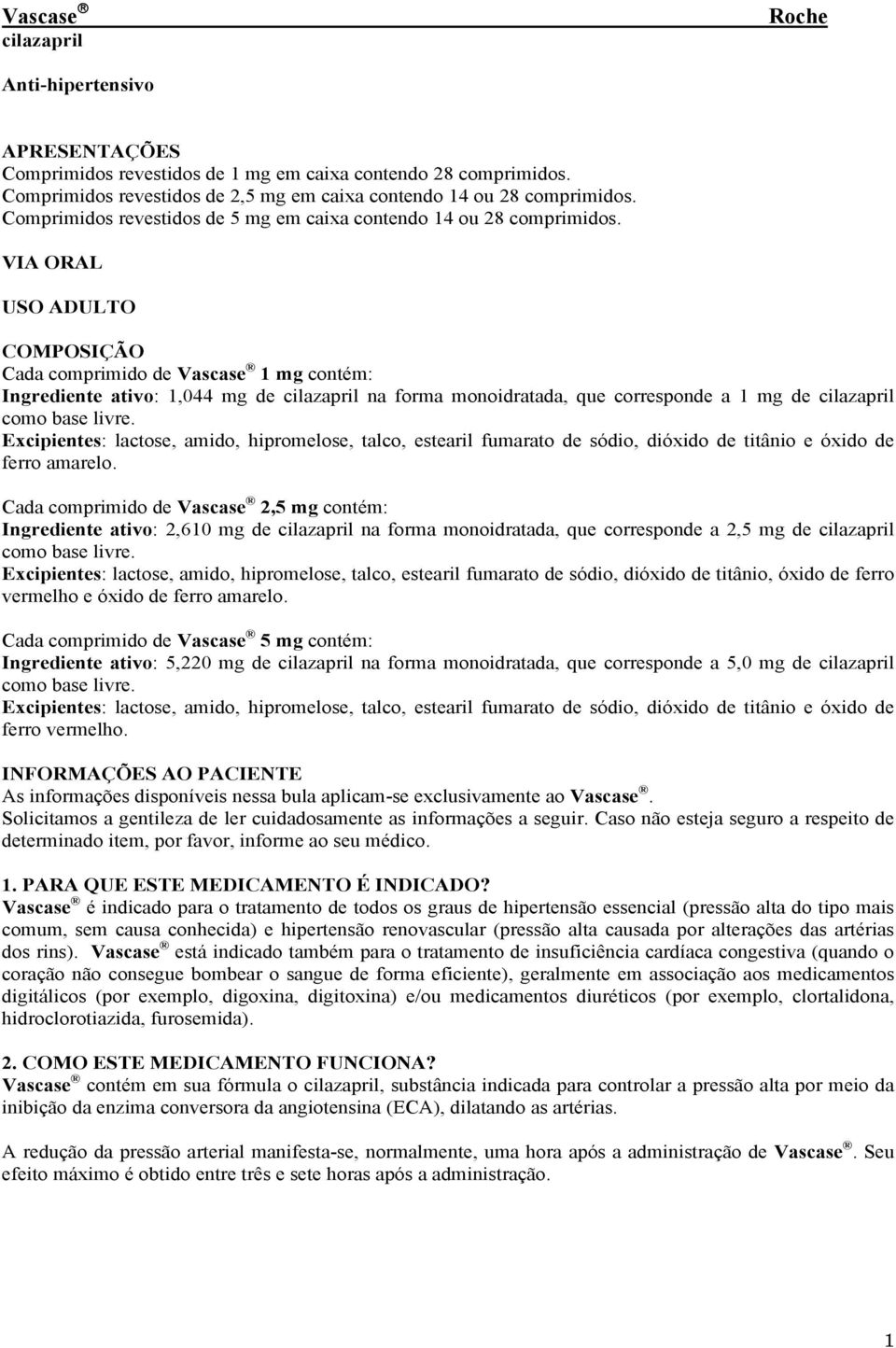 VIA ORAL USO ADULTO COMPOSIÇÃO Cada comprimido de Vascase 1 mg contém: Ingrediente ativo: 1,044 mg de cilazapril na forma monoidratada, que corresponde a 1 mg de cilazapril como base livre.