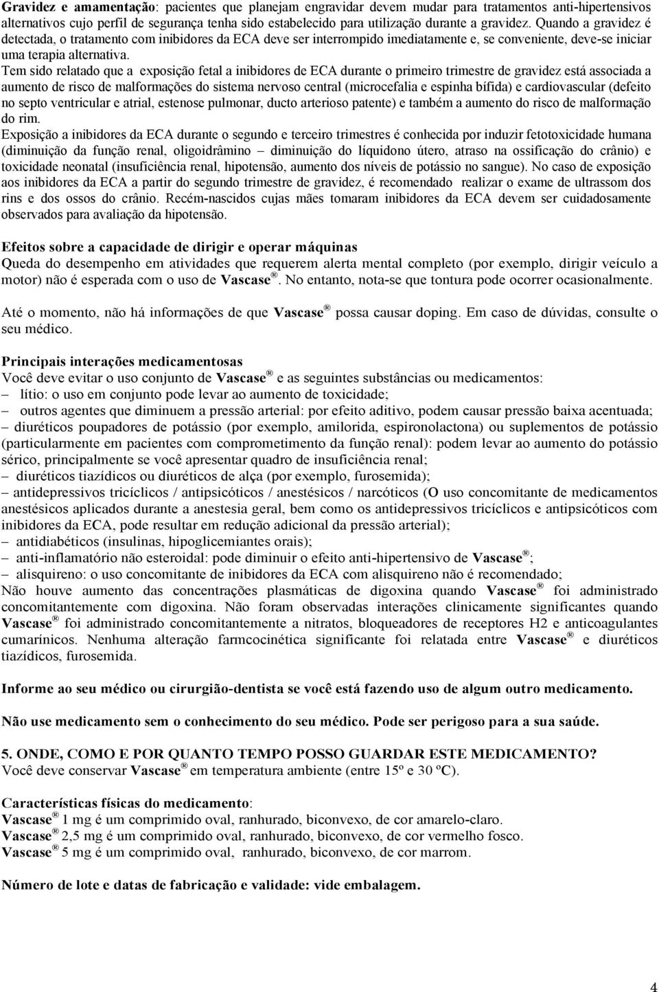 Tem sido relatado que a exposição fetal a inibidores de ECA durante o primeiro trimestre de gravidez está associada a aumento de risco de malformações do sistema nervoso central (microcefalia e