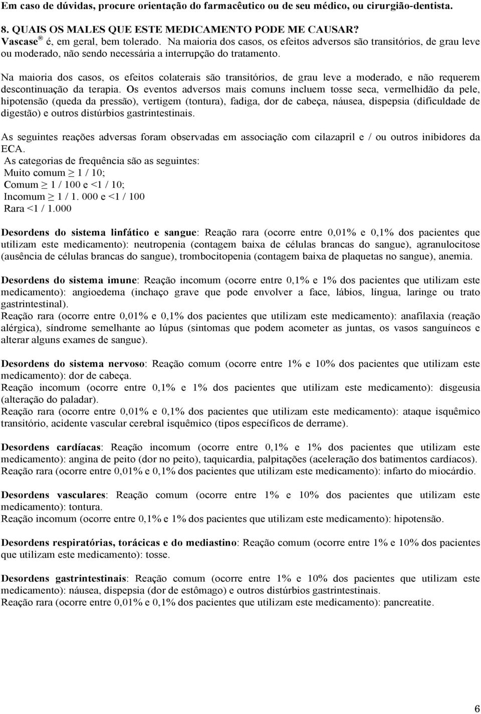 Na maioria dos casos, os efeitos colaterais são transitórios, de grau leve a moderado, e não requerem descontinuação da terapia.