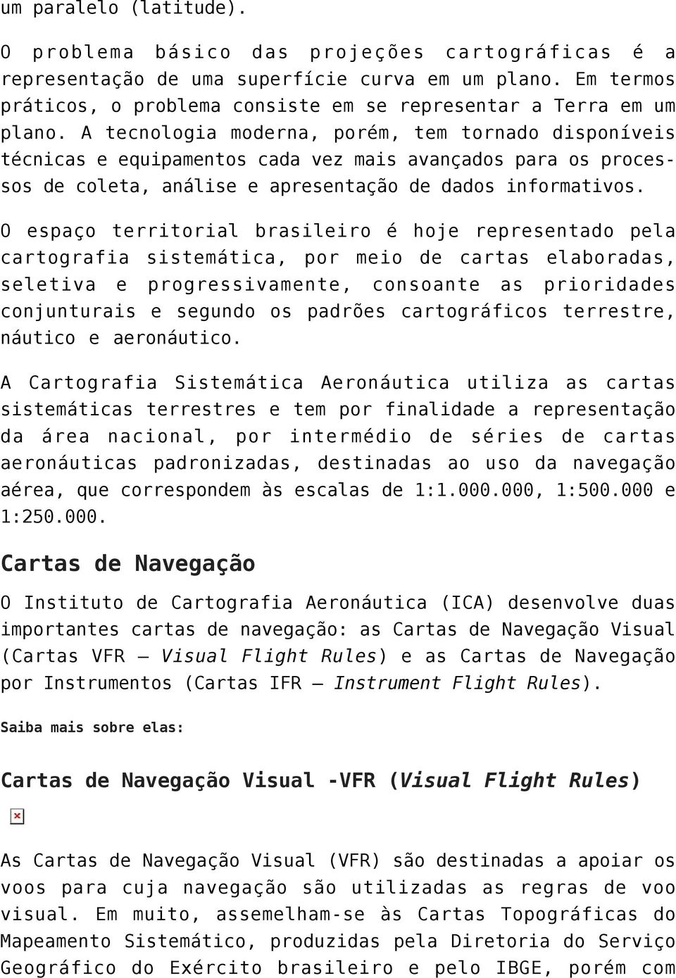 A tecnologia moderna, porém, tem tornado disponíveis técnicas e equipamentos cada vez mais avançados para os processos de coleta, análise e apresentação de dados informativos.