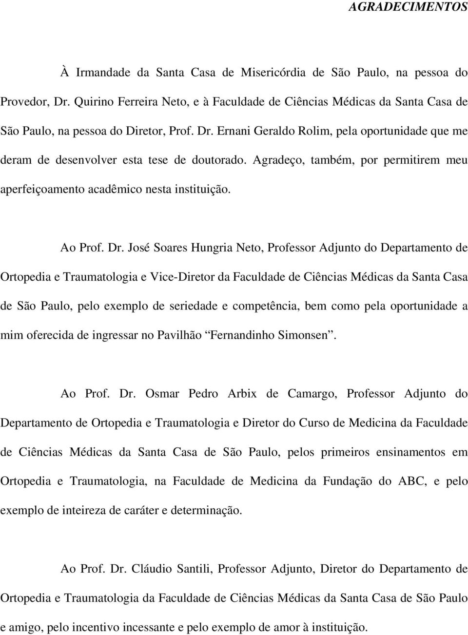 Ernani Geraldo Rolim, pela oportunidade que me deram de desenvolver esta tese de doutorado. Agradeço, também, por permitirem meu aperfeiçoamento acadêmico nesta instituição. Ao Prof. Dr.