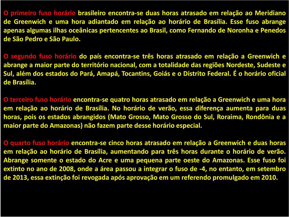 O segundo fuso horário do país encontra-se três horas atrasado em relação a Greenwich e abrange a maior parte do território nacional, com a totalidade das regiões Nordeste, Sudeste e Sul, além dos